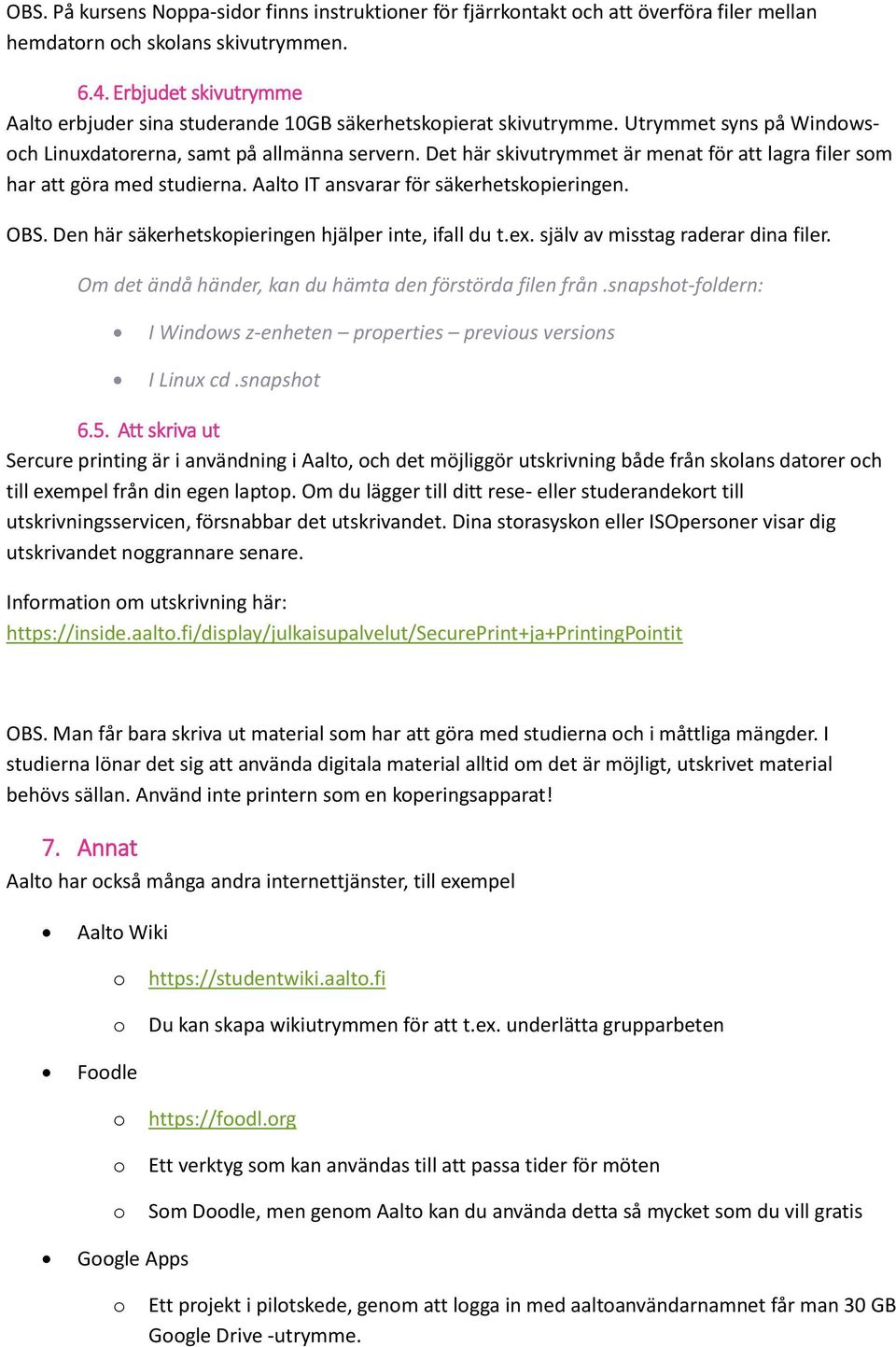 Det här skivutrymmet är menat för att lagra filer sm har att göra med studierna. Aalt IT ansvarar för säkerhetskpieringen. OBS. Den här säkerhetskpieringen hjälper inte, ifall du t.ex.