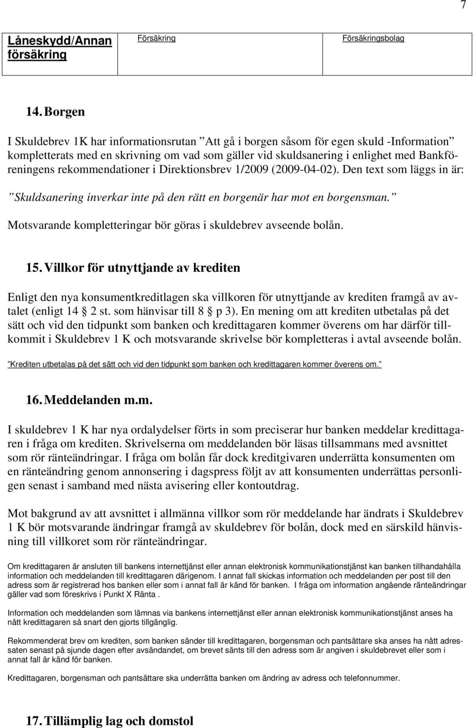 rekommendationer i Direktionsbrev 1/2009 (2009-04-02). Den text som läggs in är: Skuldsanering inverkar inte på den rätt en borgenär har mot en borgensman.