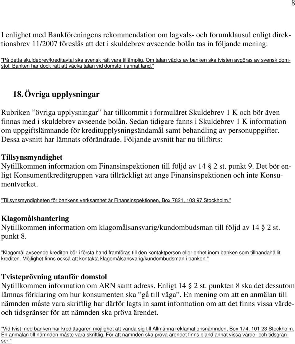 Övriga upplysningar Rubriken övriga upplysningar har tillkommit i formuläret Skuldebrev 1 K och bör även finnas med i skuldebrev avseende bolån.