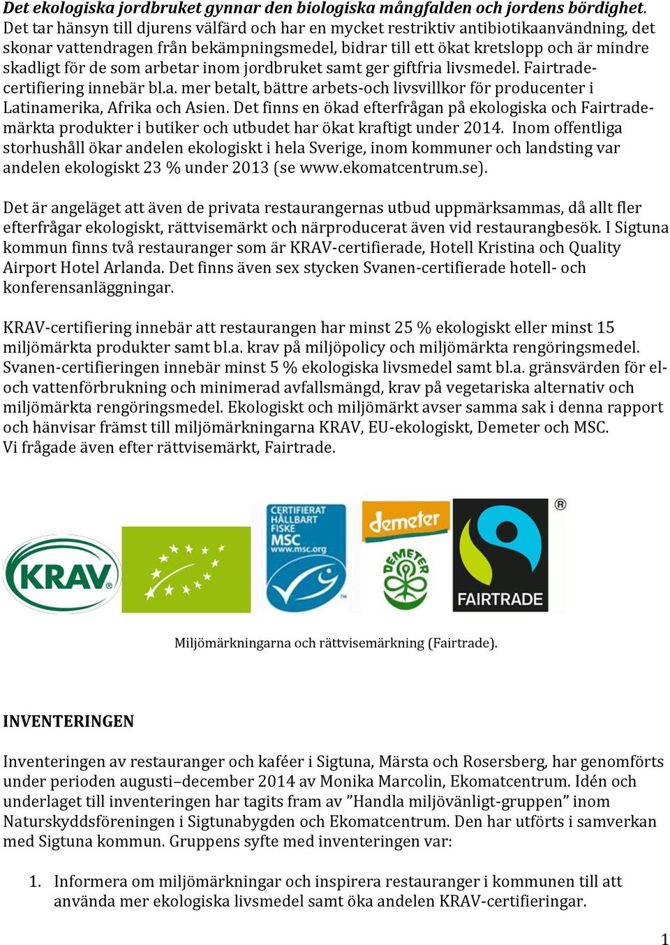 arbetar inom jordbruket samt ger giftfria livsmedel. Fairtradecertifiering innebär bl.a. mer betalt, bättre arbets-och livsvillkor för producenter i Latinamerika, Afrika och Asien.