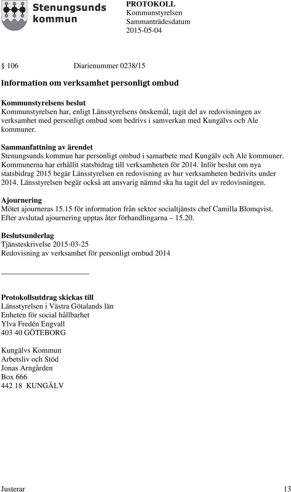 Inför beslut om nya statsbidrag 2015 begär Länsstyrelsen en redovisning av hur verksamheten bedrivits under 2014. Länsstyrelsen begär också att ansvarig nämnd ska ha tagit del av redovisningen.