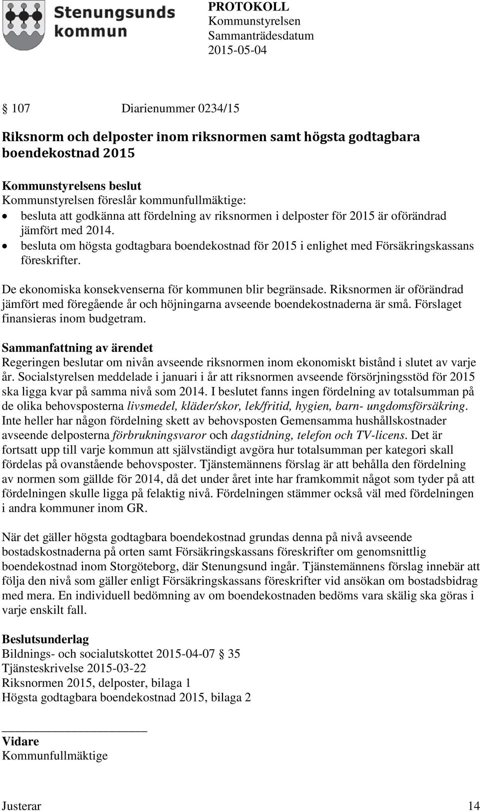 De ekonomiska konsekvenserna för kommunen blir begränsade. Riksnormen är oförändrad jämfört med föregående år och höjningarna avseende boendekostnaderna är små. Förslaget finansieras inom budgetram.