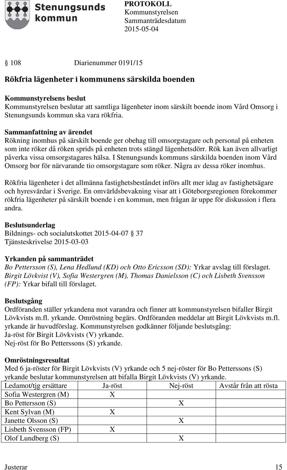 Rök kan även allvarligt påverka vissa omsorgstagares hälsa. I Stenungsunds kommuns särskilda boenden inom Vård Omsorg bor för närvarande tio omsorgstagare som röker. Några av dessa röker inomhus.