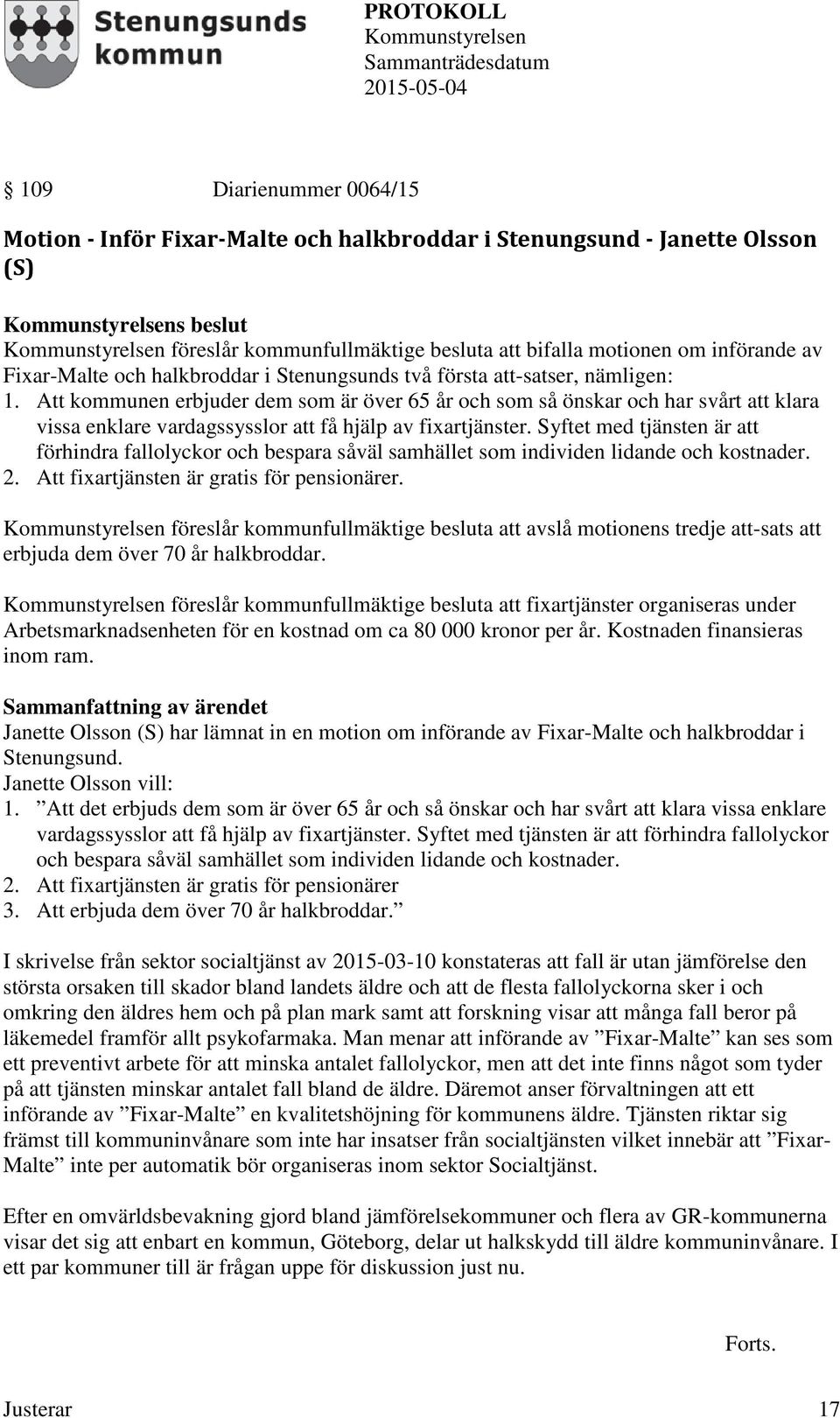 Att kommunen erbjuder dem som är över 65 år och som så önskar och har svårt att klara vissa enklare vardagssysslor att få hjälp av fixartjänster.