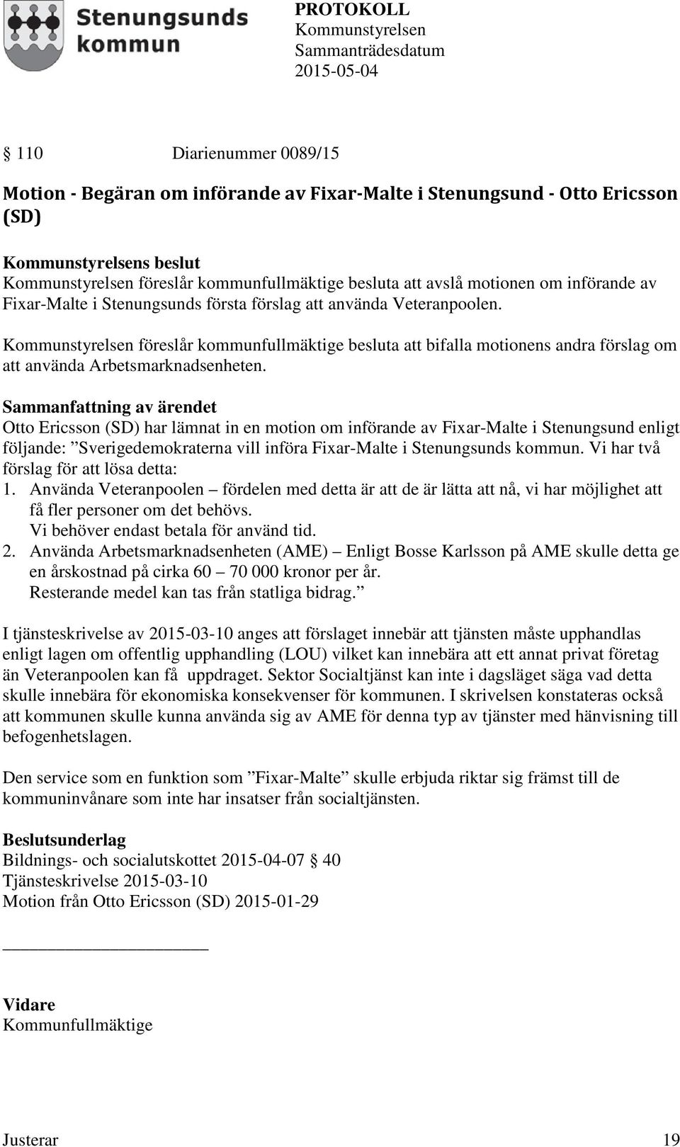 Otto Ericsson (SD) har lämnat in en motion om införande av Fixar-Malte i Stenungsund enligt följande: Sverigedemokraterna vill införa Fixar-Malte i Stenungsunds kommun.