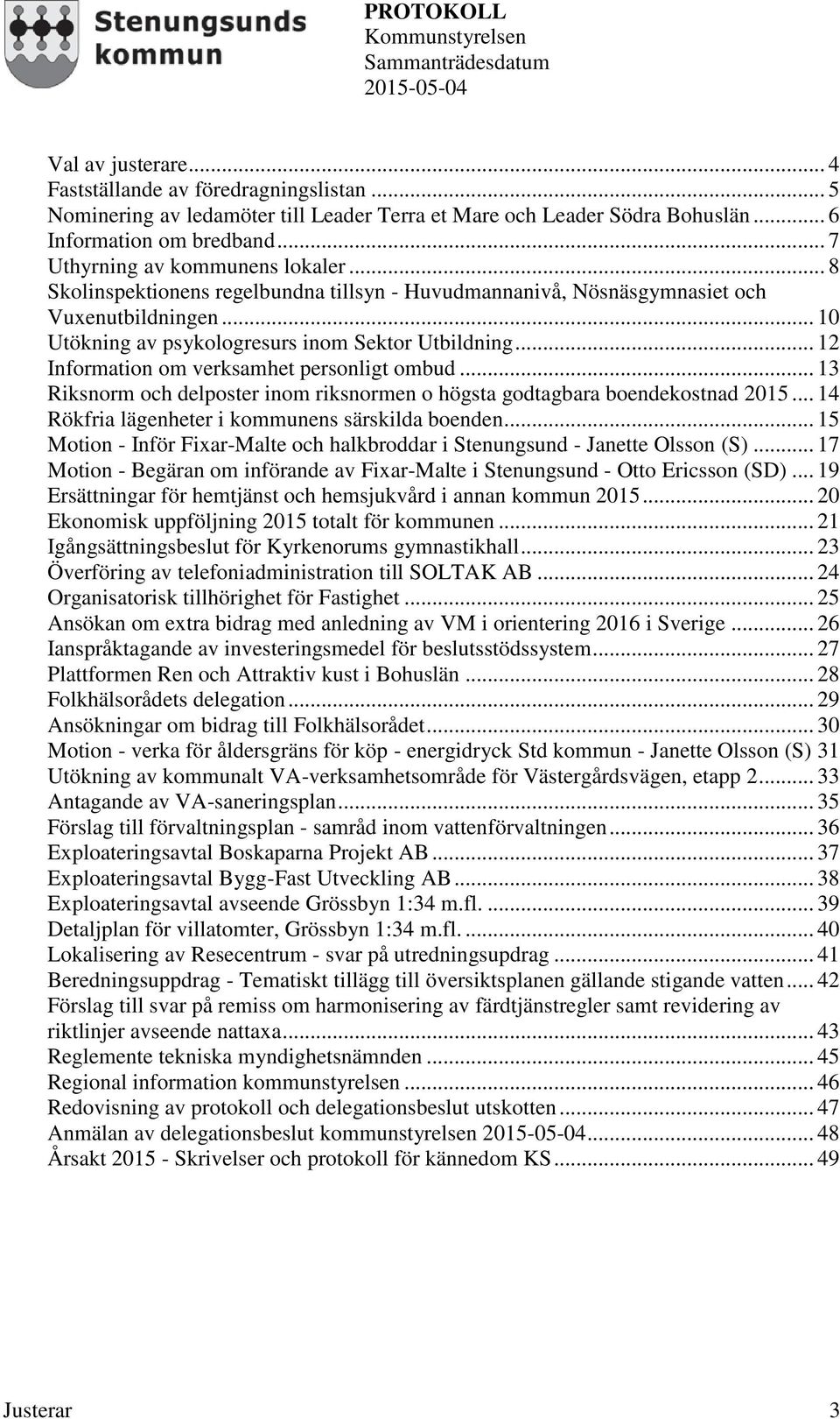 .. 12 Information om verksamhet personligt ombud... 13 Riksnorm och delposter inom riksnormen o högsta godtagbara boendekostnad 2015... 14 Rökfria lägenheter i kommunens särskilda boenden.