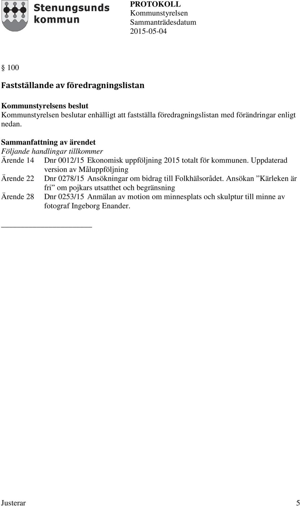 Uppdaterad version av Måluppföljning Ärende 22 Dnr 0278/15 Ansökningar om bidrag till Folkhälsorådet.