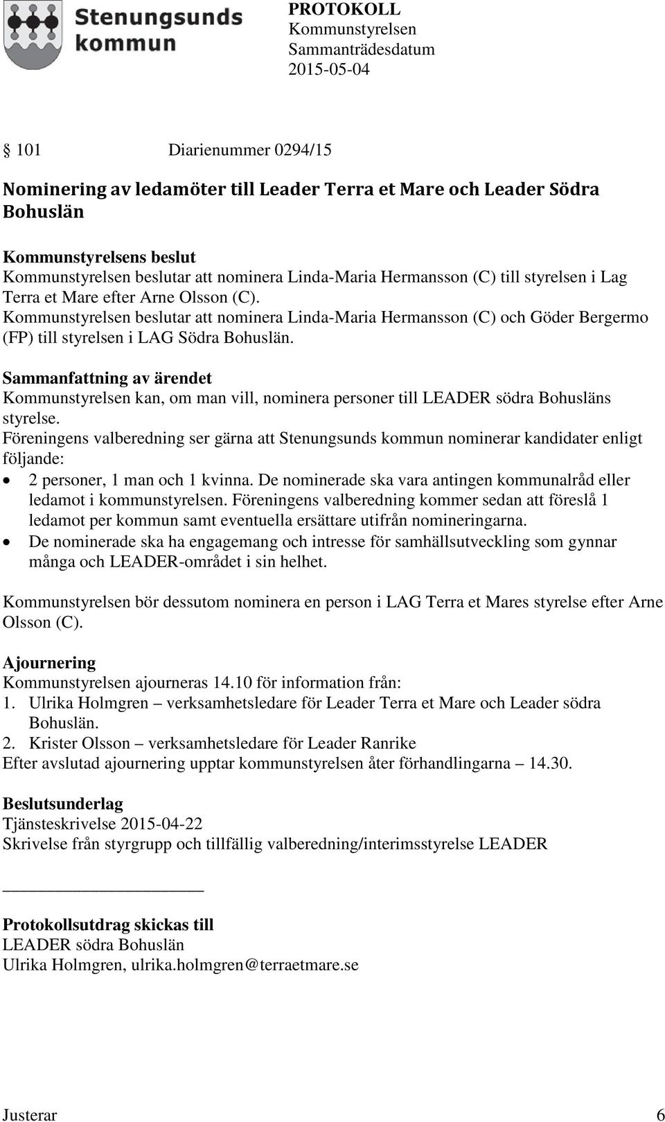 Föreningens valberedning ser gärna att Stenungsunds kommun nominerar kandidater enligt följande: 2 personer, 1 man och 1 kvinna.