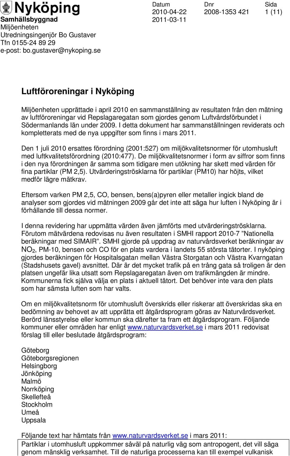 Repslagaregatan som gjordes genom Luftvårdsförbundet i Södermanlands län under 2009. I detta dokument har sammanställningen reviderats och kompletterats med de nya uppgifter som finns i mars 2011.