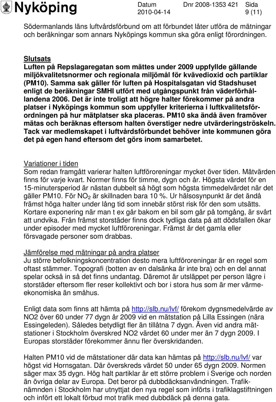 Samma sak gäller för luften på Hospitalsgatan vid Stadshuset enligt de beräkningar SMHI utfört med utgångspunkt från väderförhållandena 2006.