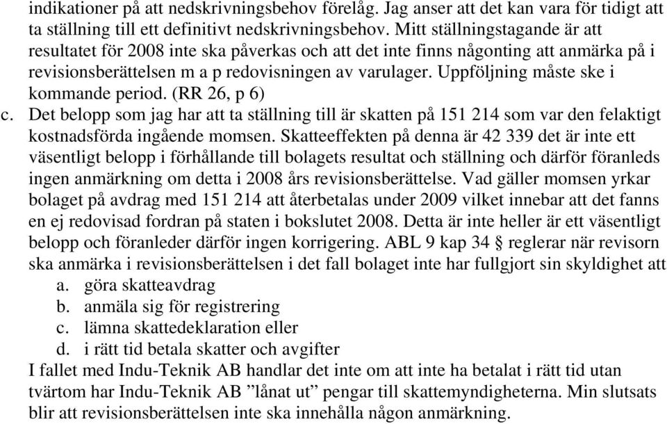 Uppföljning måste ske i kommande period. (RR 26, p 6) c. Det belopp som jag har att ta ställning till är skatten på 151 214 som var den felaktigt kostnadsförda ingående momsen.