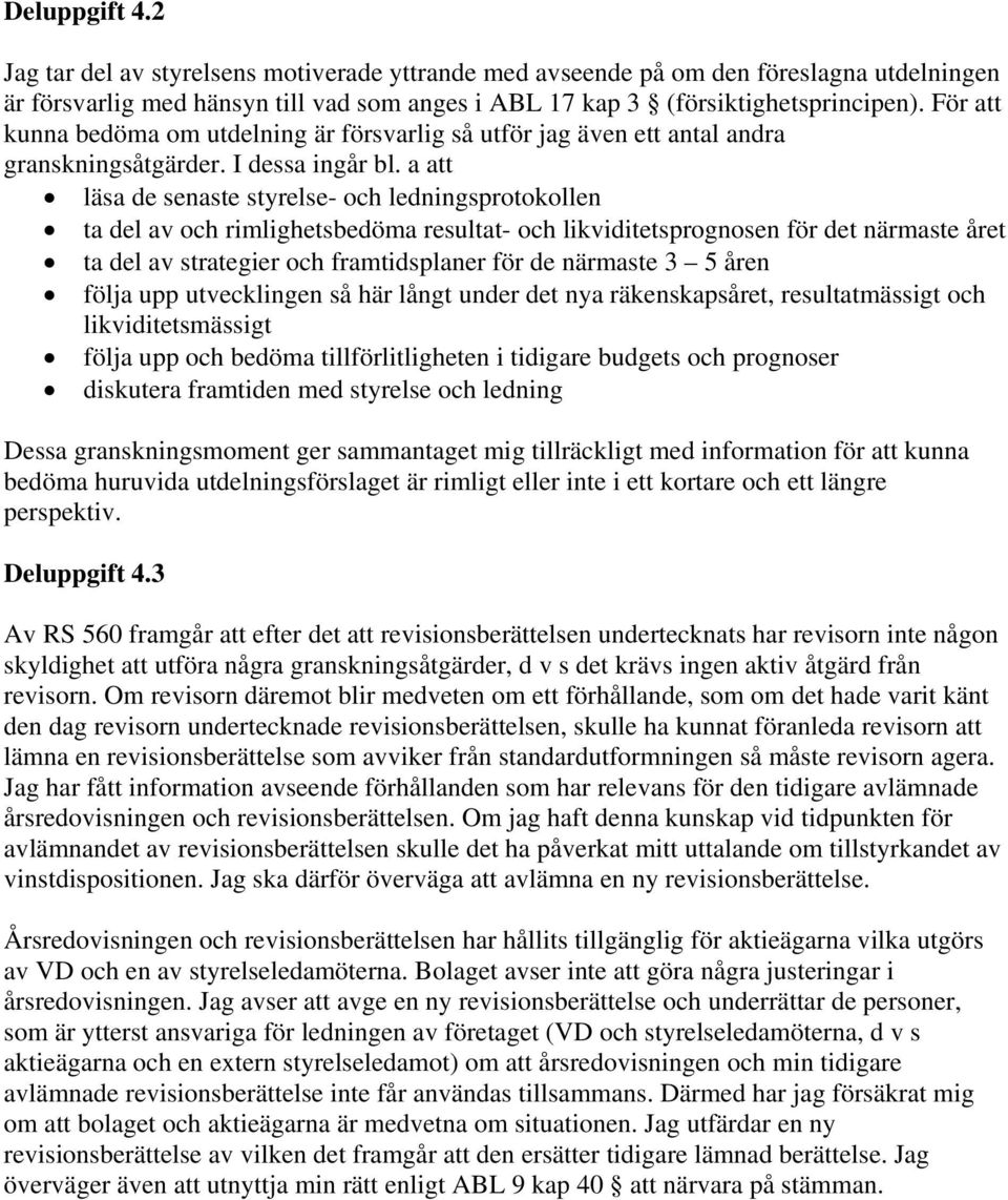 a att läsa de senaste styrelse- och ledningsprotokollen ta del av och rimlighetsbedöma resultat- och likviditetsprognosen för det närmaste året ta del av strategier och framtidsplaner för de närmaste