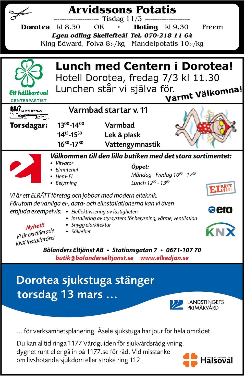 sortimentet: Vitvaror Elmaterial Hem- El Belysning Öppet: Måndag - Fredag 10 00-17 00 Lunch 12 00-13 00 Vi är ett ELRÄTT företag och jobbar med modern elteknik.