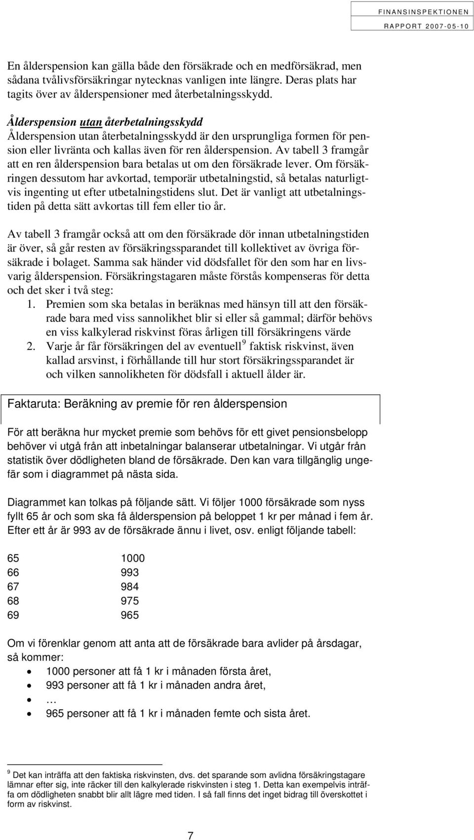 Ålderspension utan återbetalningsskydd Ålderspension utan återbetalningsskydd är den ursprungliga formen för pension eller livränta och kallas även för ren ålderspension.