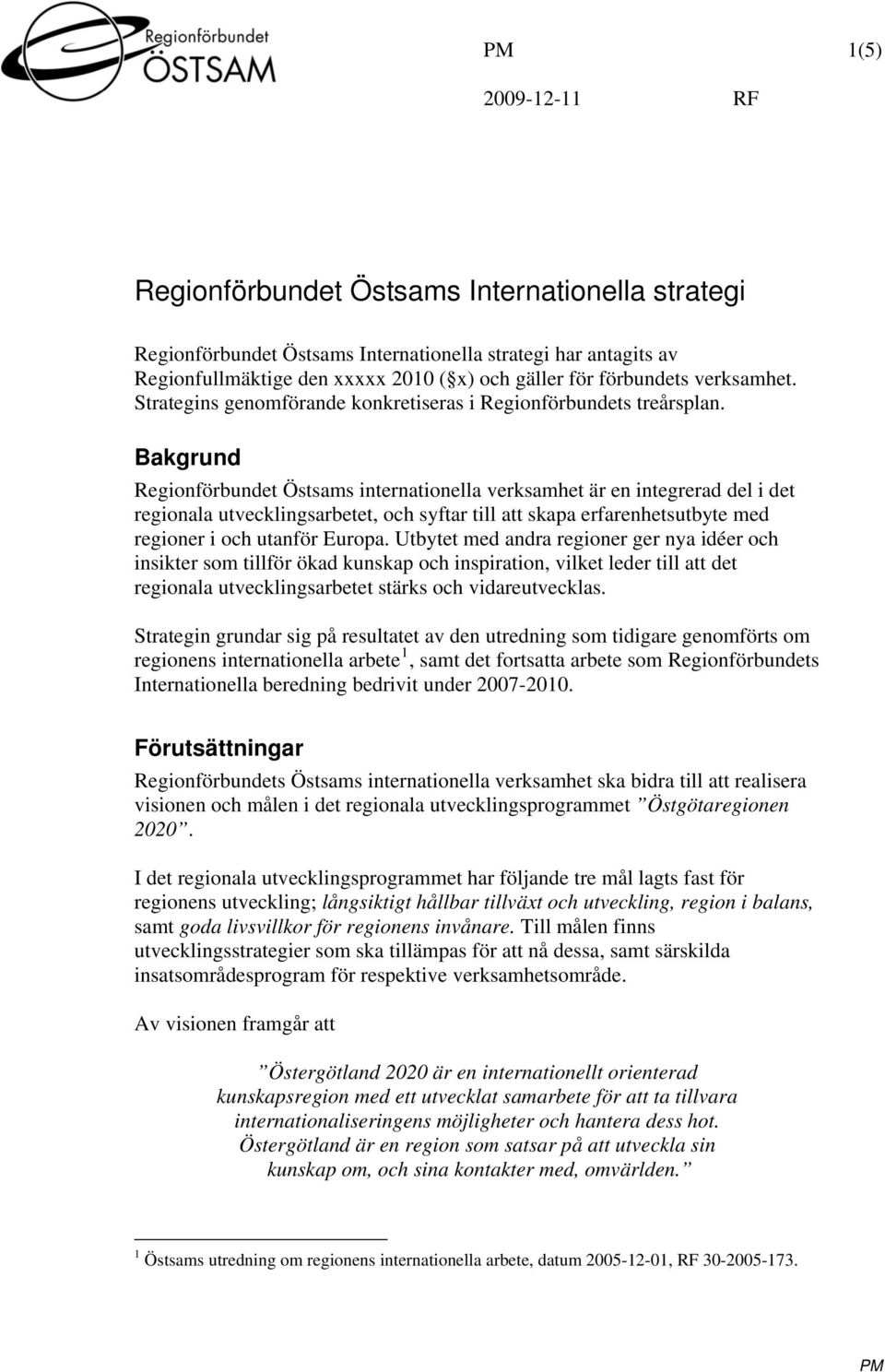 Bakgrund Regionförbundet Östsams internationella verksamhet är en integrerad del i det regionala utvecklingsarbetet, och syftar till att skapa erfarenhetsutbyte med regioner i och utanför Europa.