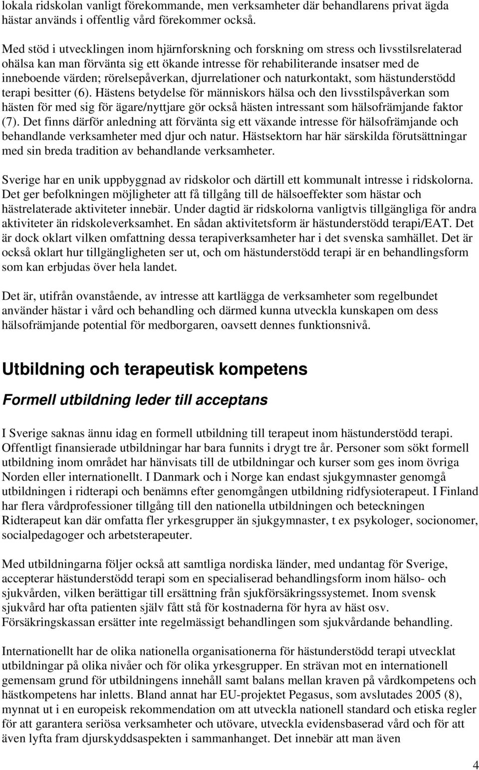 rörelsepåverkan, djurrelationer och naturkontakt, som hästunderstödd terapi besitter (6).