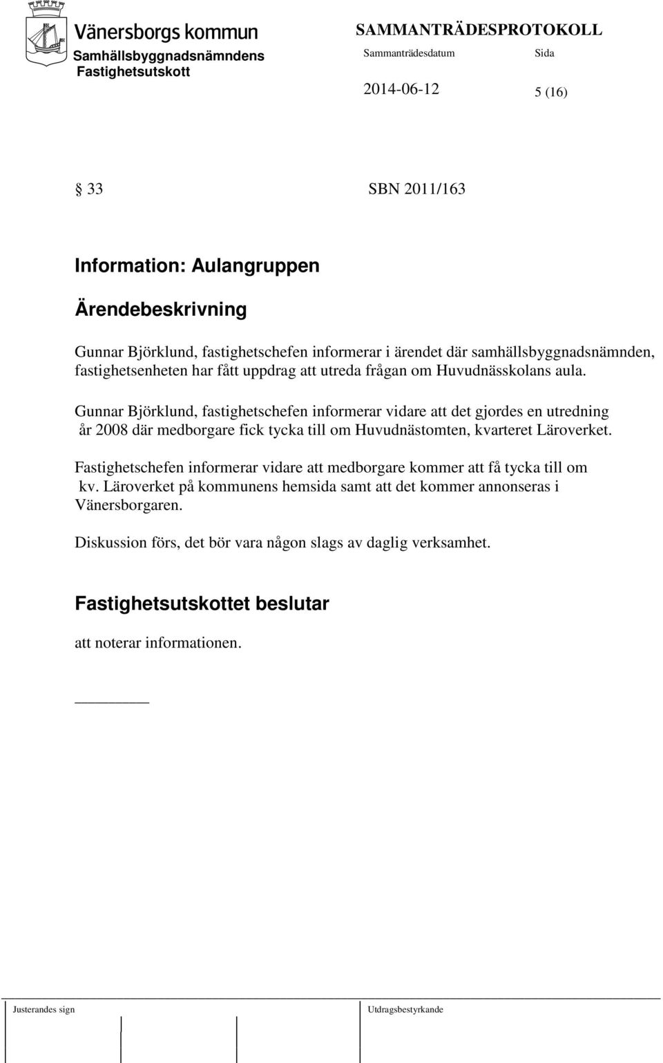 Gunnar Björklund, fastighetschefen informerar vidare att det gjordes en utredning år 2008 där medborgare fick tycka till om Huvudnästomten, kvarteret Läroverket.