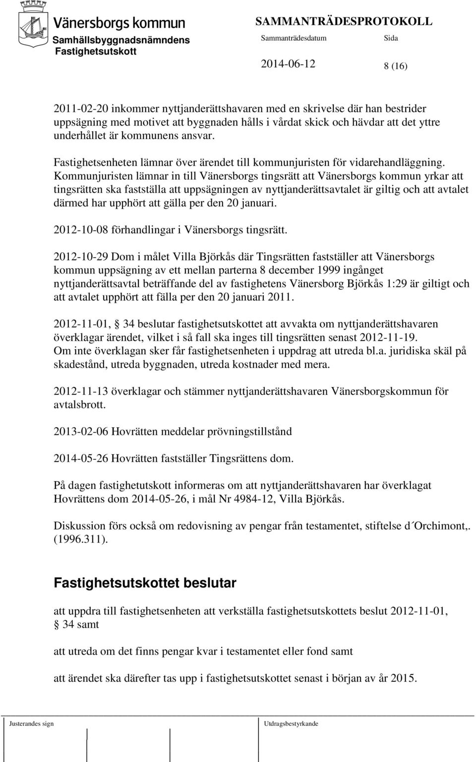 Kommunjuristen lämnar in till Vänersborgs tingsrätt att Vänersborgs kommun yrkar att tingsrätten ska fastställa att uppsägningen av nyttjanderättsavtalet är giltig och att avtalet därmed har upphört