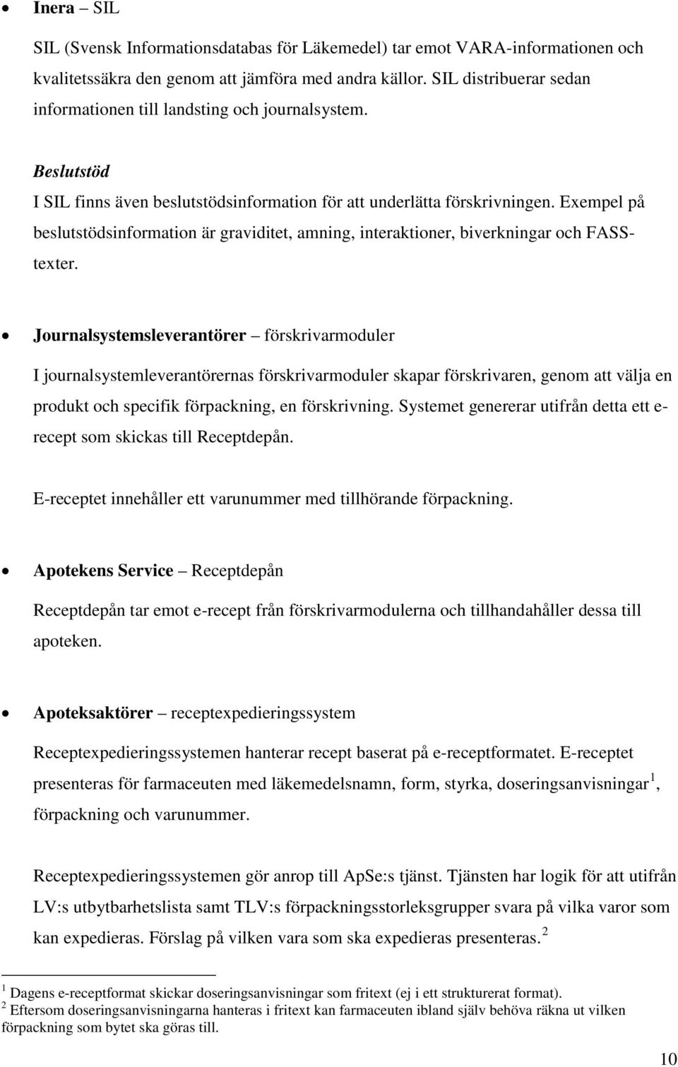 Exempel på beslutstödsinformation är graviditet, amning, interaktioner, biverkningar och FASStexter.