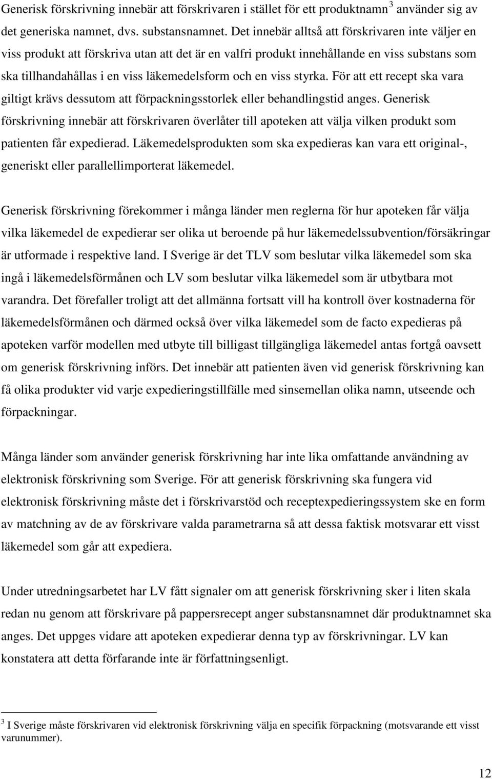 viss styrka. För att ett recept ska vara giltigt krävs dessutom att förpackningsstorlek eller behandlingstid anges.