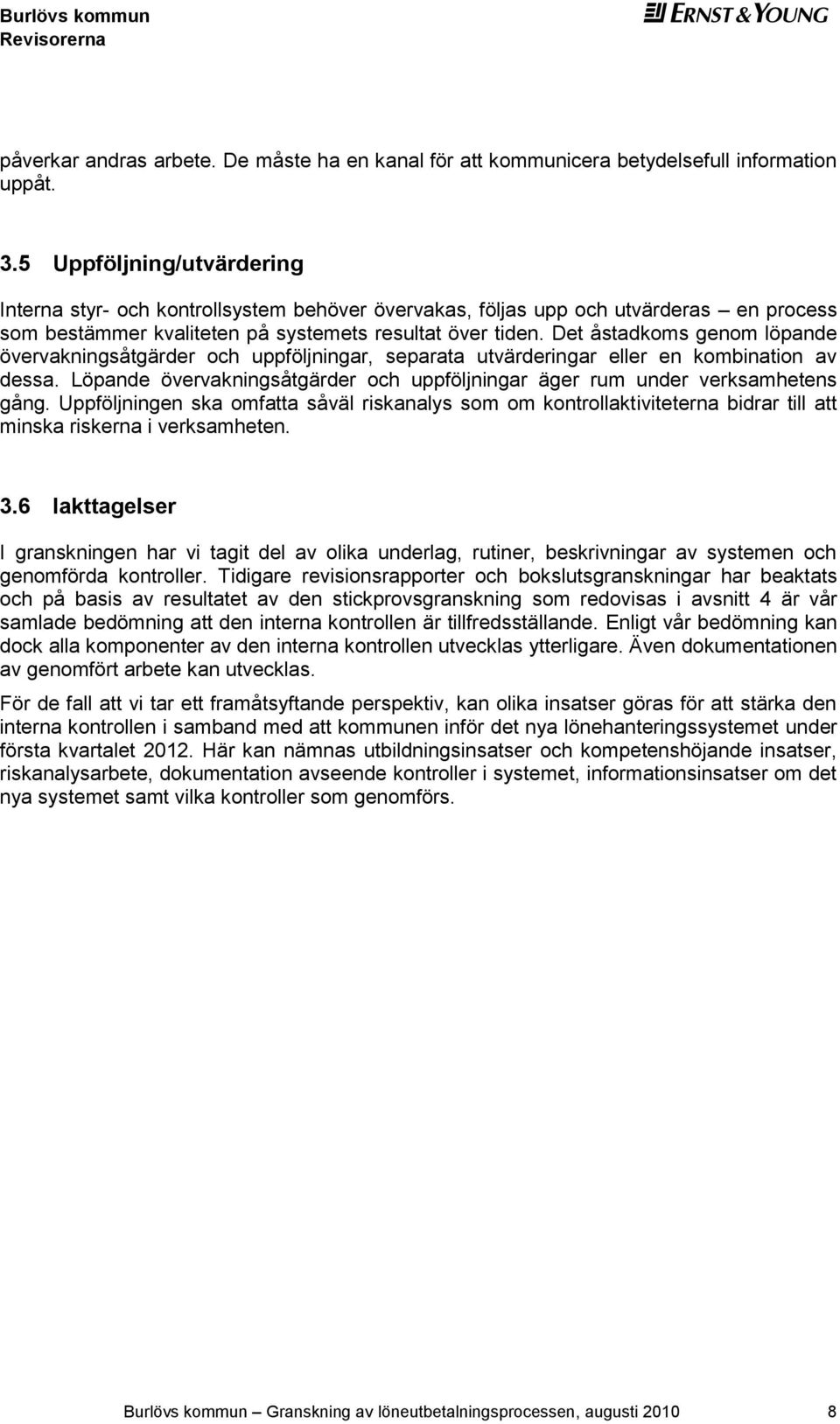 Det åstadkoms genom löpande övervakningsåtgärder och uppföljningar, separata utvärderingar eller en kombination av dessa.