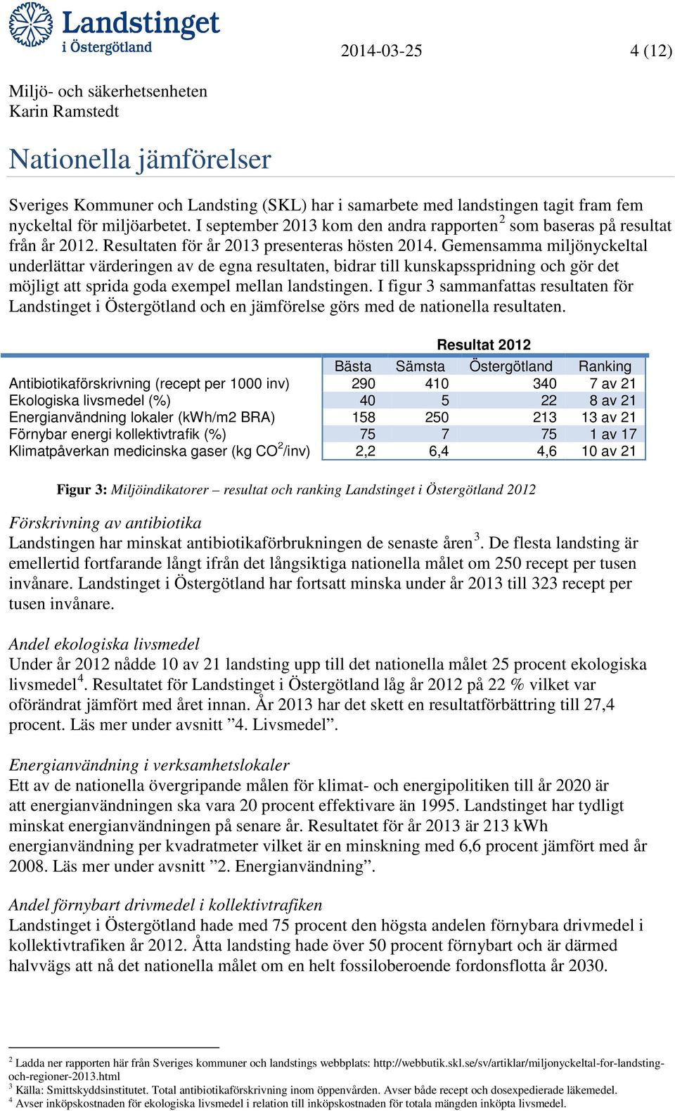 Gemensamma miljönyckeltal underlättar värderingen av de egna resultaten, bidrar till kunskapsspridning och gör det möjligt att sprida goda exempel mellan landstingen.