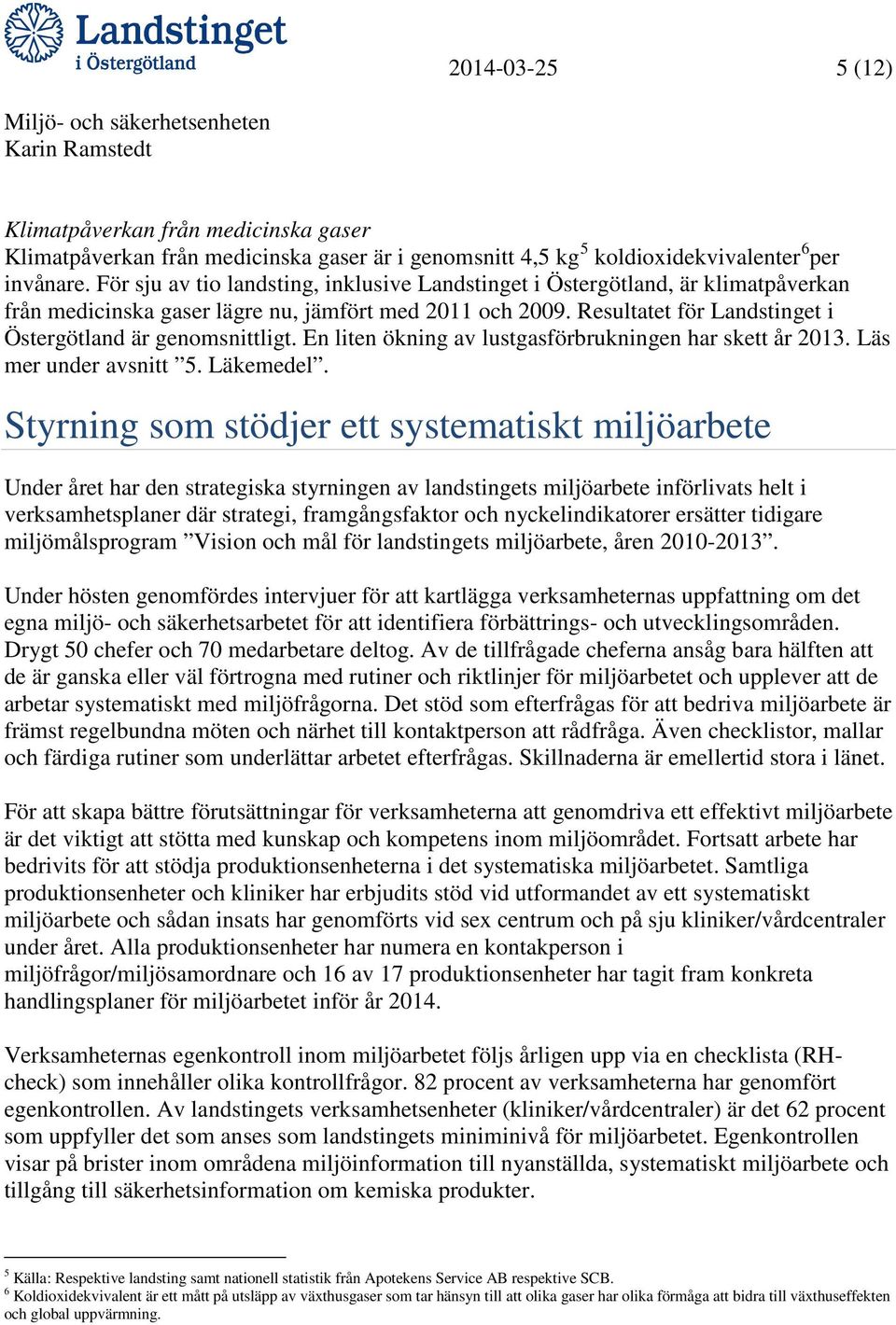 Resultatet för Landstinget i Östergötland är genomsnittligt. En liten ökning av lustgasförbrukningen har skett år 2013. Läs mer under avsnitt 5. Läkemedel.