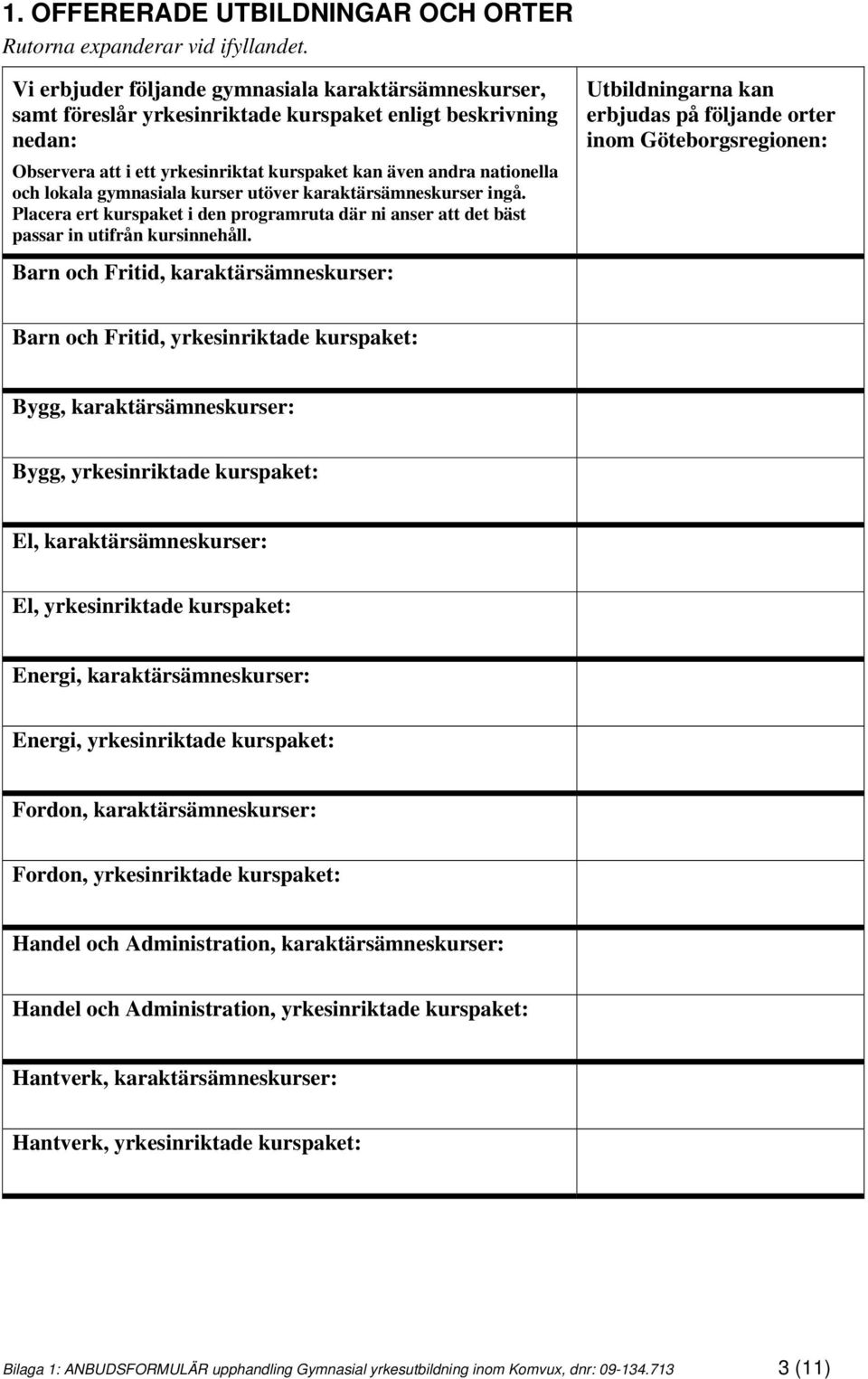 gymnasiala kurser utöver karaktärsämneskurser ingå. Placera ert kurspaket i den programruta där ni anser att det bäst passar in utifrån kursinnehåll.