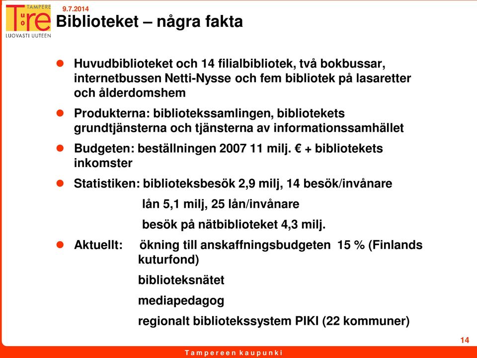 milj. + bibliotekets inkomster Statistiken: biblioteksbesök 2,9 milj, 14 besök/invånare lån 5,1 milj, 25 lån/invånare besök på nätbiblioteket 4,3