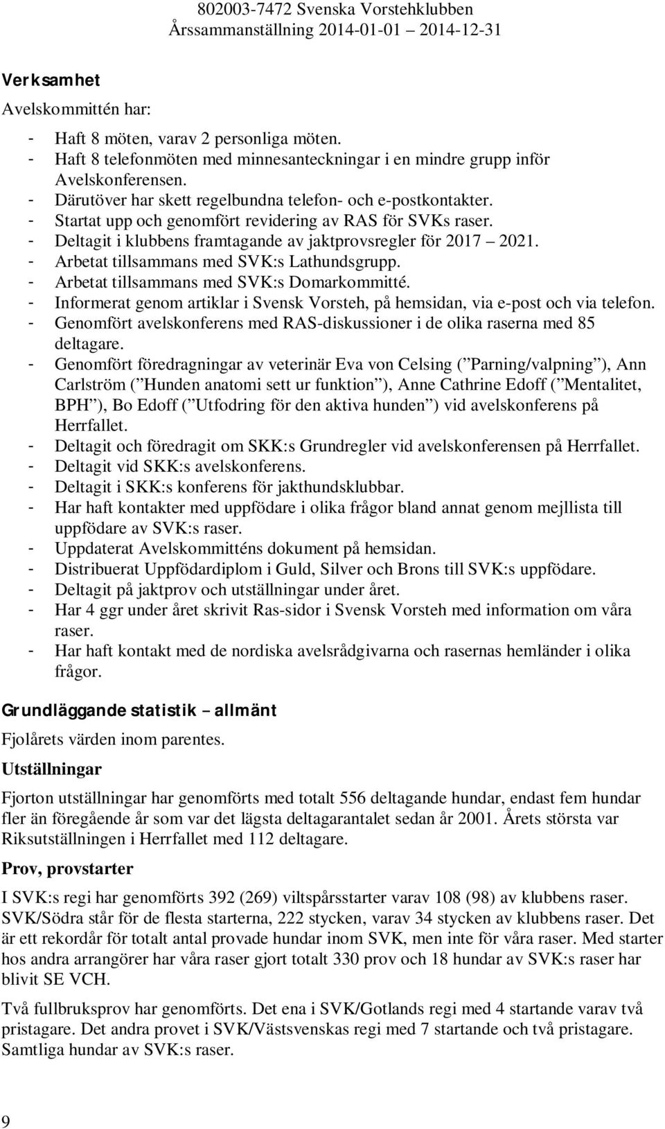 - Arbetat tillsammans med SVK:s Lathundsgrupp. - Arbetat tillsammans med SVK:s Domarkommitté. - Informerat genom artiklar i Svensk Vorsteh, på hemsidan, via e-post och via telefon.