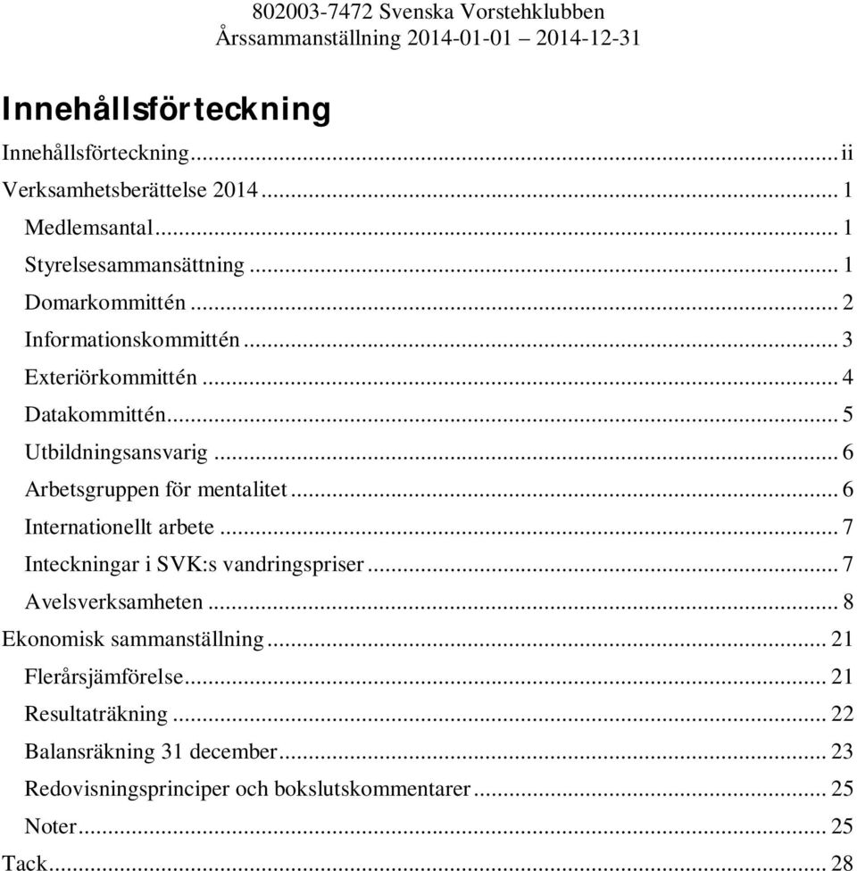 .. 6 Arbetsgruppen för mentalitet... 6 Internationellt arbete... 7 Inteckningar i SVK:s vandringspriser... 7 Avelsverksamheten.