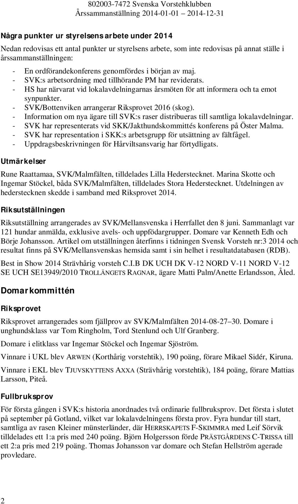 - SVK/Bottenviken arrangerar Riksprovet 2016 (skog). - Information om nya ägare till SVK:s raser distribueras till samtliga lokalavdelningar.