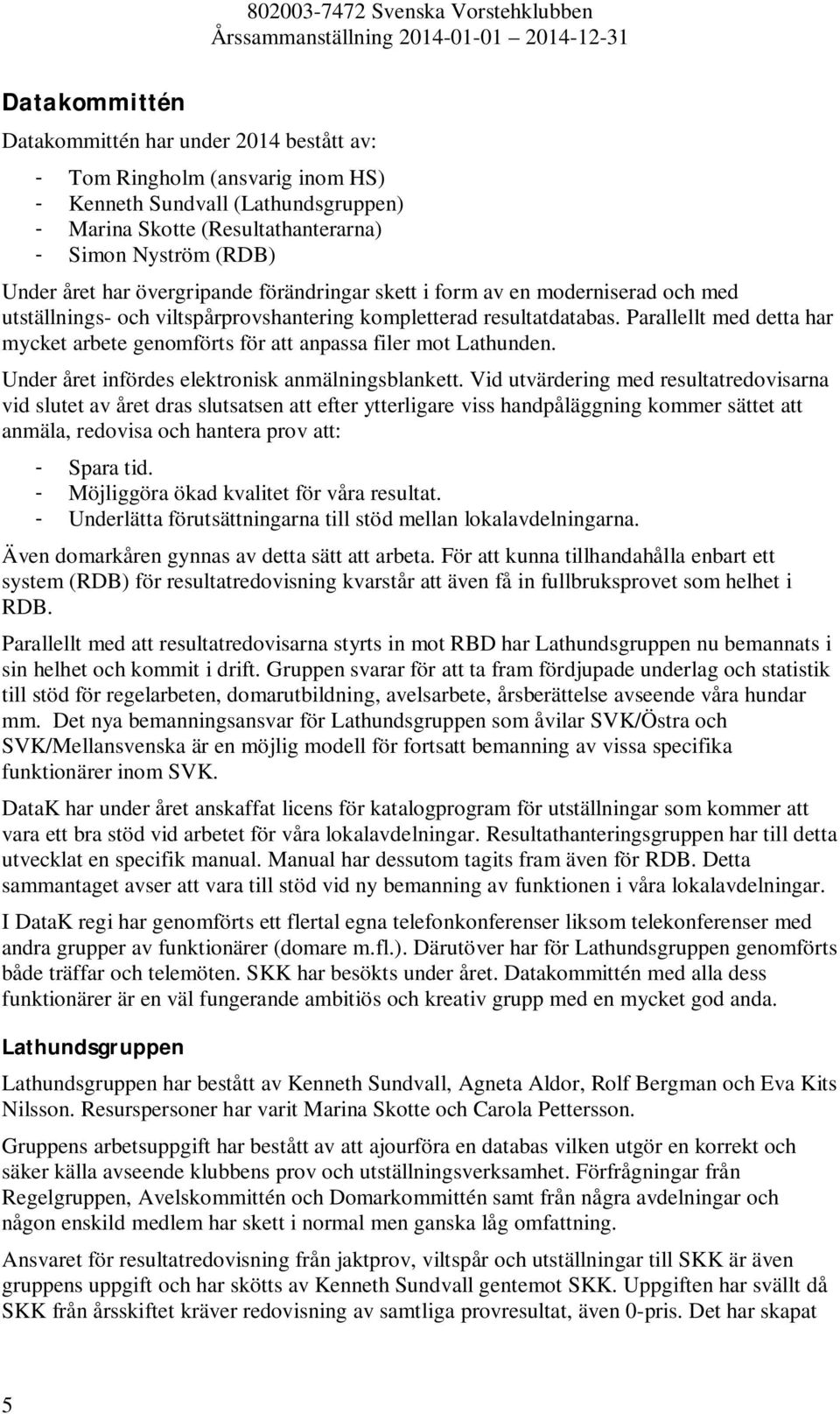 Parallellt med detta har mycket arbete genomförts för att anpassa filer mot Lathunden. Under året infördes elektronisk anmälningsblankett.