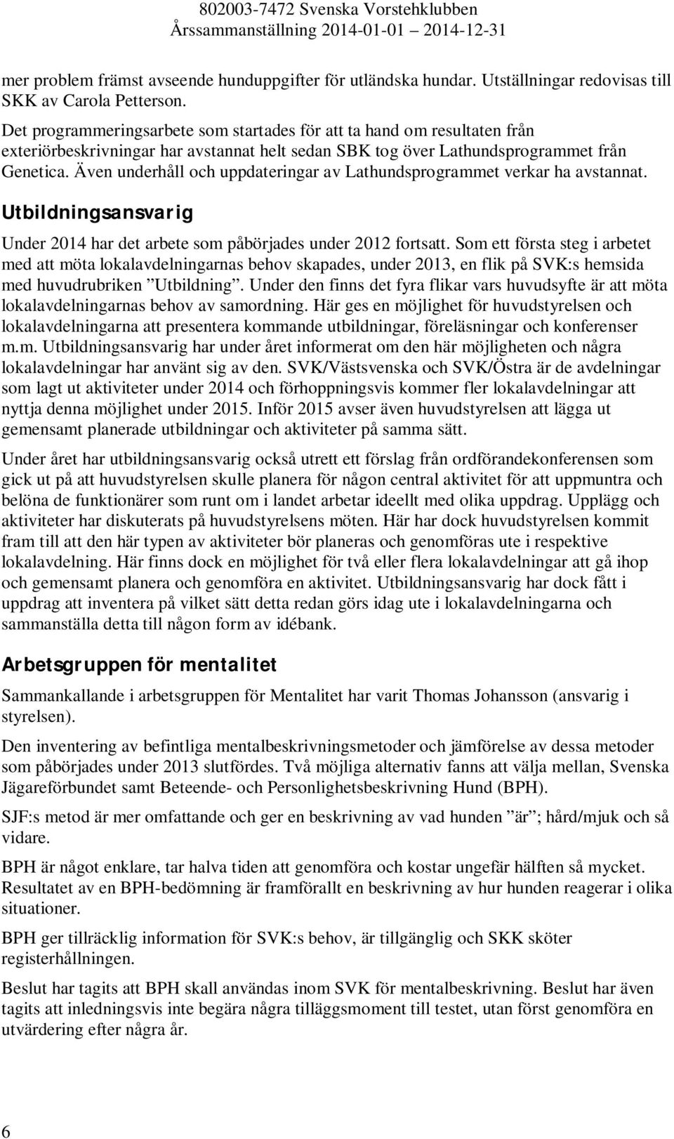 Även underhåll och uppdateringar av Lathundsprogrammet verkar ha avstannat. Utbildningsansvarig Under 2014 har det arbete som påbörjades under 2012 fortsatt.