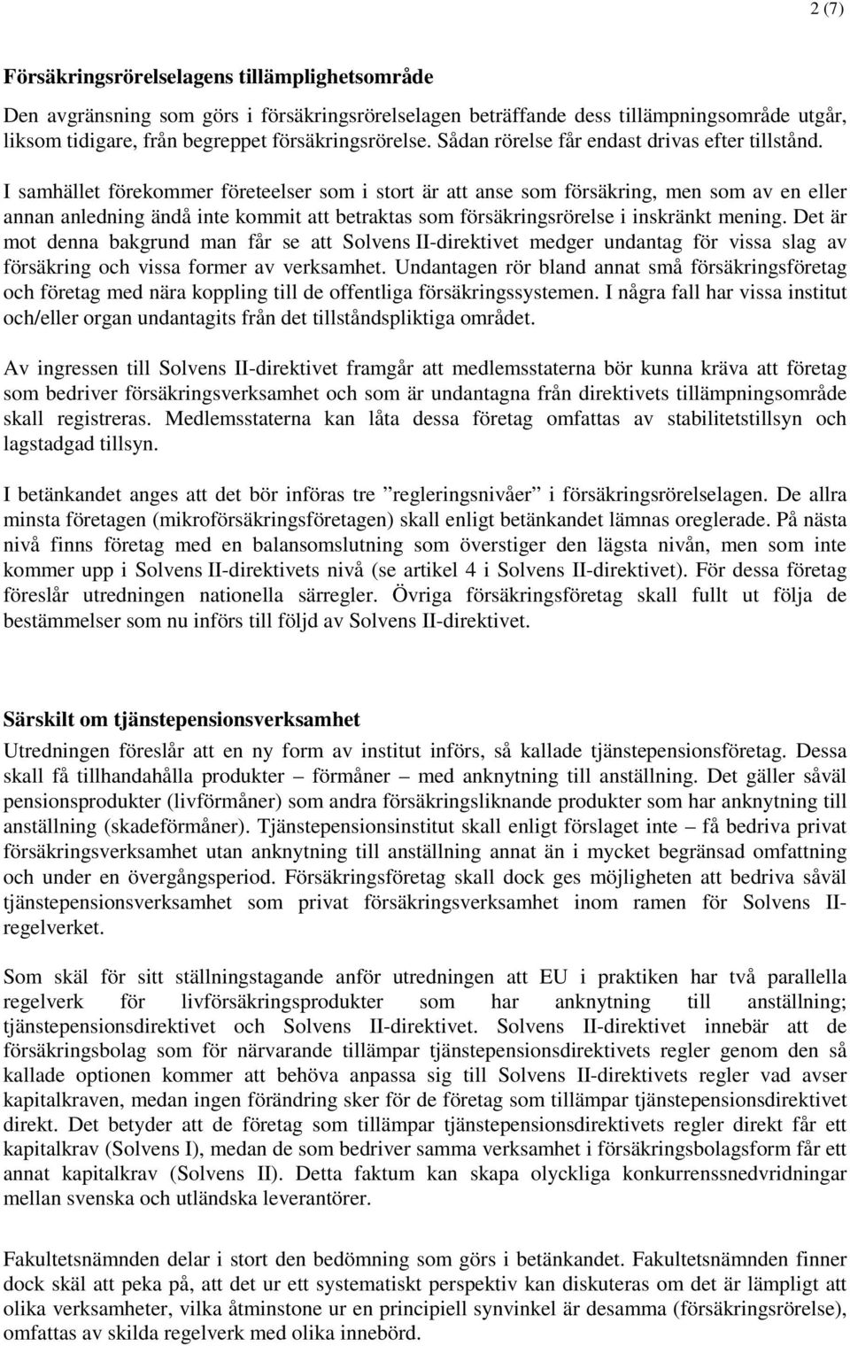 I samhället förekommer företeelser som i stort är att anse som försäkring, men som av en eller annan anledning ändå inte kommit att betraktas som försäkringsrörelse i inskränkt mening.