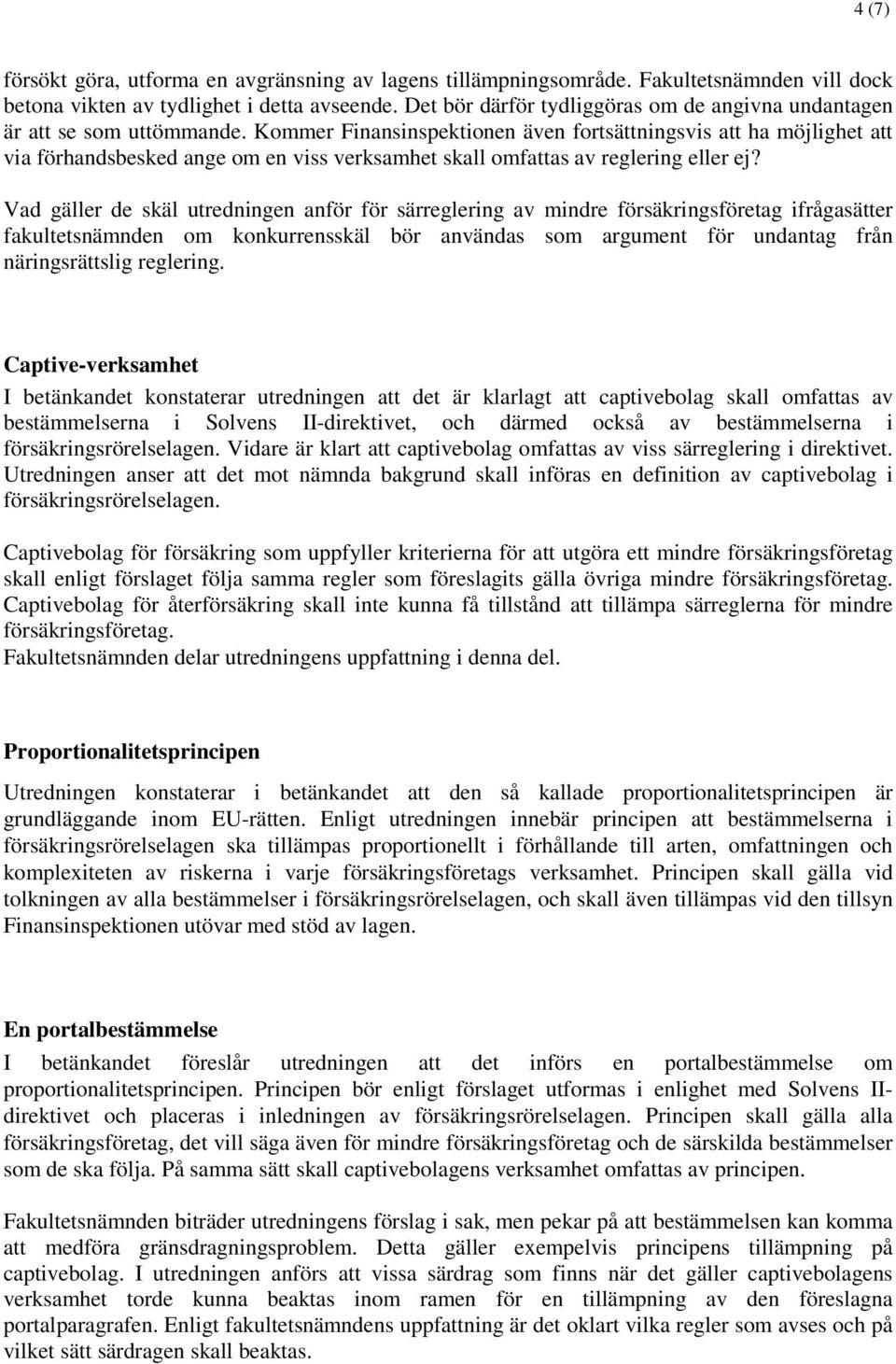 Kommer Finansinspektionen även fortsättningsvis att ha möjlighet att via förhandsbesked ange om en viss verksamhet skall omfattas av reglering eller ej?