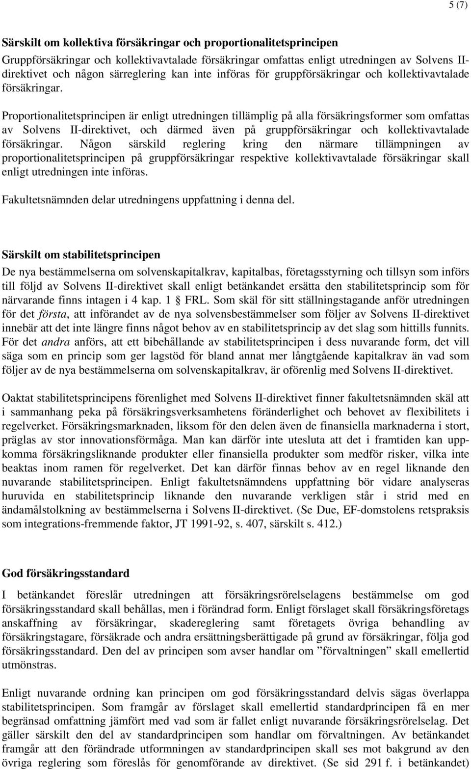 Proportionalitetsprincipen är enligt utredningen tillämplig på alla försäkringsformer som omfattas av Solvens II-direktivet, och därmed även på gruppförsäkringar och kollektivavtalade försäkringar.