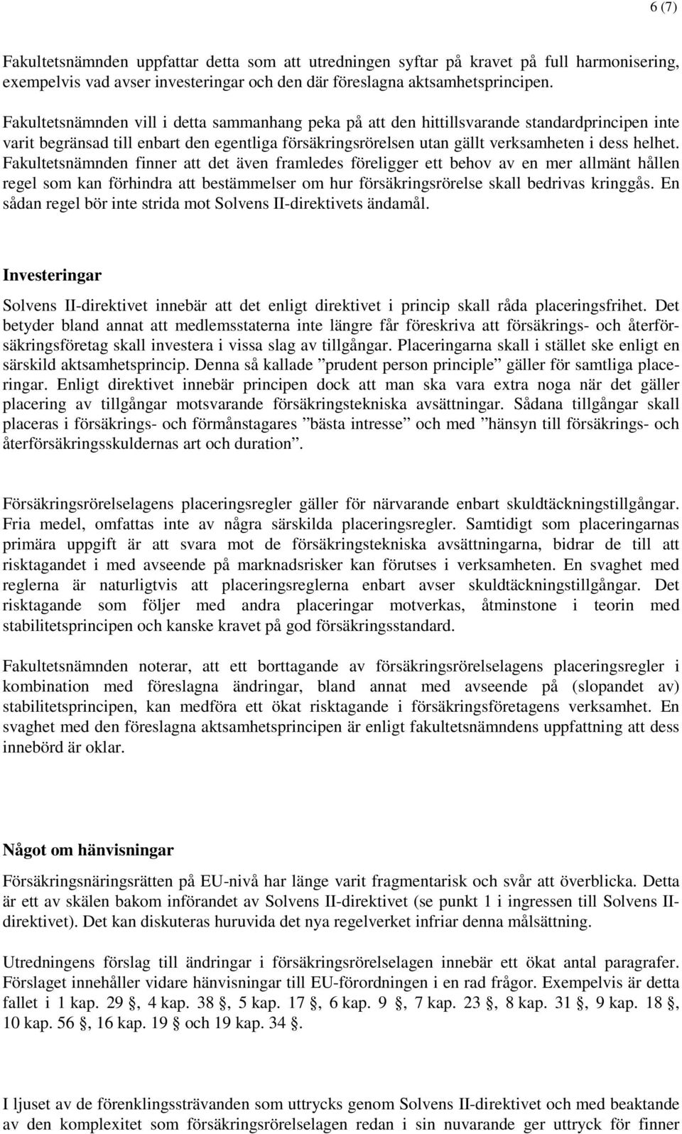 Fakultetsnämnden finner att det även framledes föreligger ett behov av en mer allmänt hållen regel som kan förhindra att bestämmelser om hur försäkringsrörelse skall bedrivas kringgås.