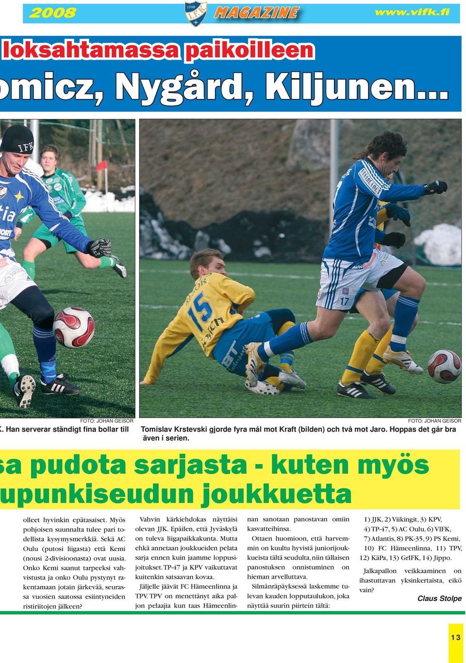 Sekä AC Oulu (putosi liigasta) että Kemi (nousi 2-divisioonasta) ovat uusia.