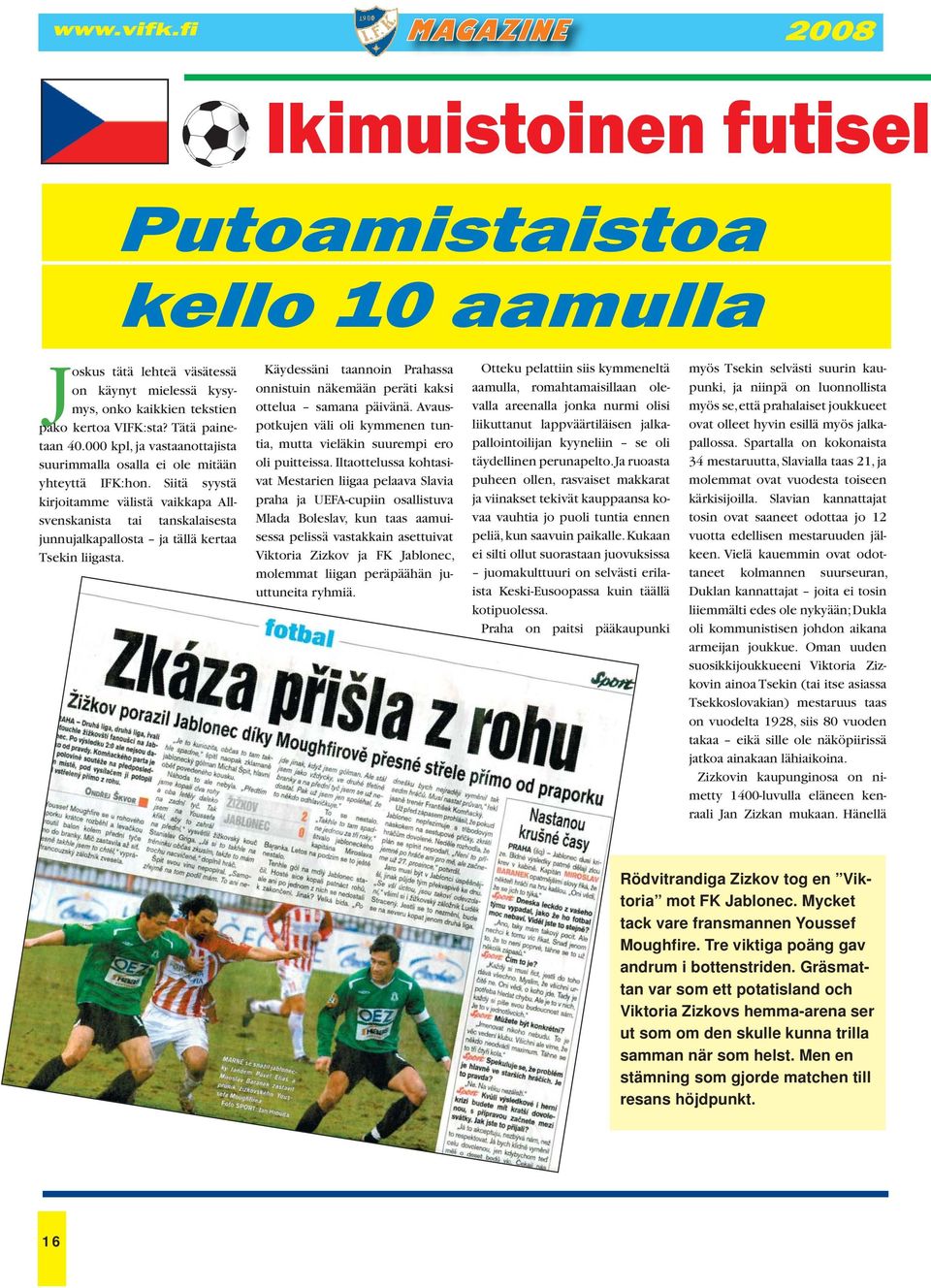 Siitä syystä kirjoitamme välistä vaikkapa Allsvenskanista tai tanskalaisesta junnujalkapallosta ja tällä kertaa Tsekin liigasta.