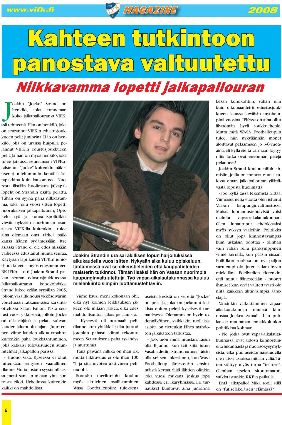 Ja hän on myös henkilö, joka tulee jatkossa seuraamaan VIFK:n taistelut. Jocke kuitenkin näkisi itsensä mieluummin kentällä laitapakkina kuin katsomossa.