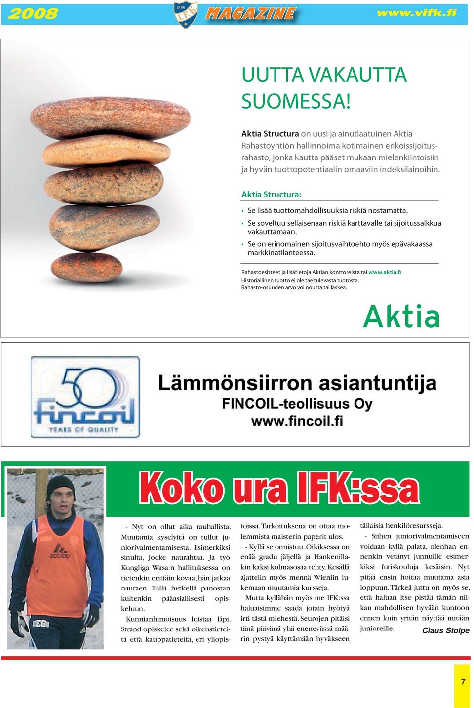 indeksilainoihin. Aktia Structura: Se lisää tuottomahdollisuuksia riskiä nostamatta. Se soveltuu sellaisenaan riskiä karttavalle tai sijoitussalkkua vakauttamaan.