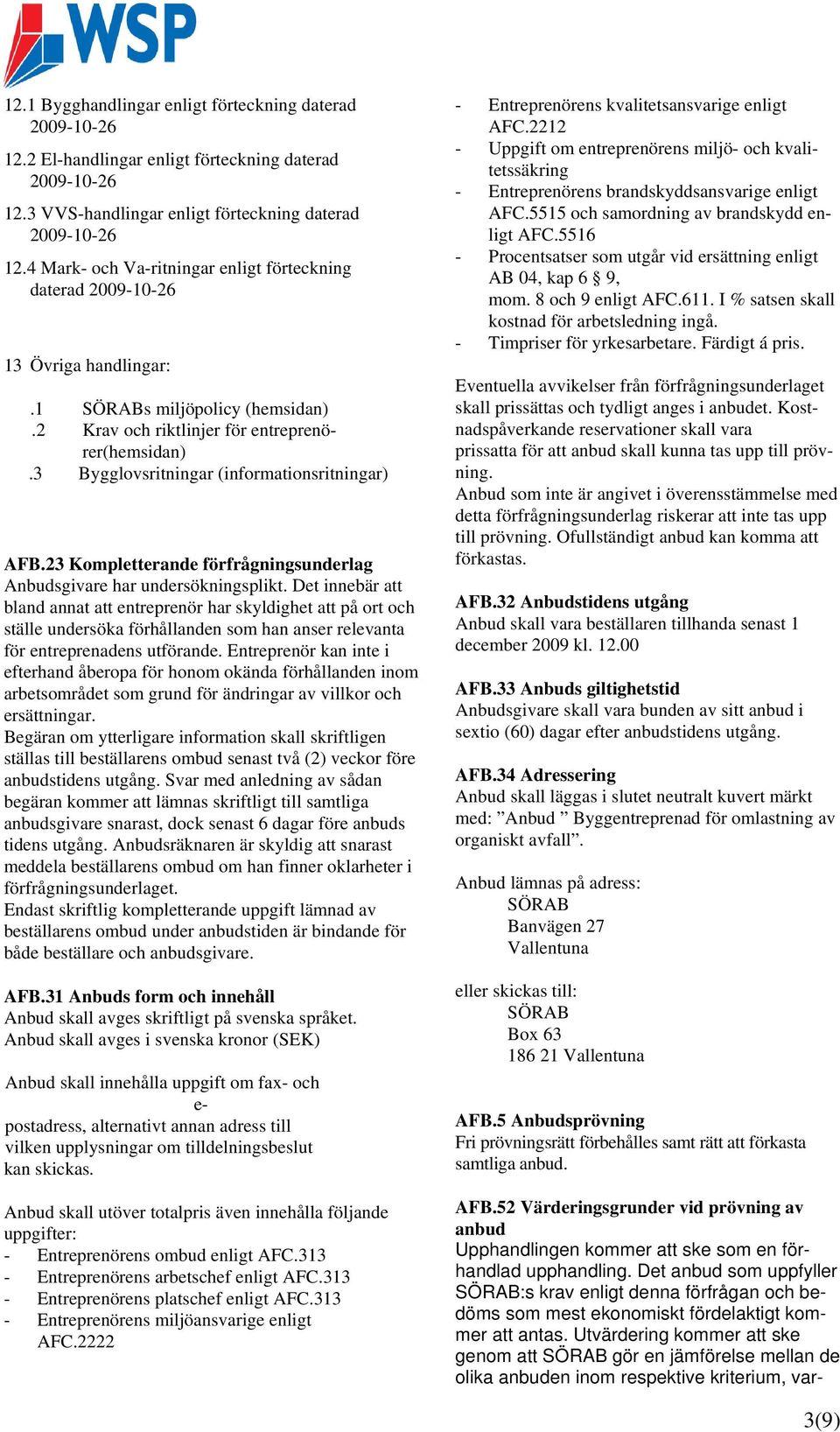 3 Bygglovsritningar (informationsritningar) AFB.23 Kompletterande förfrågningsunderlag Anbudsgivare har undersökningsplikt.