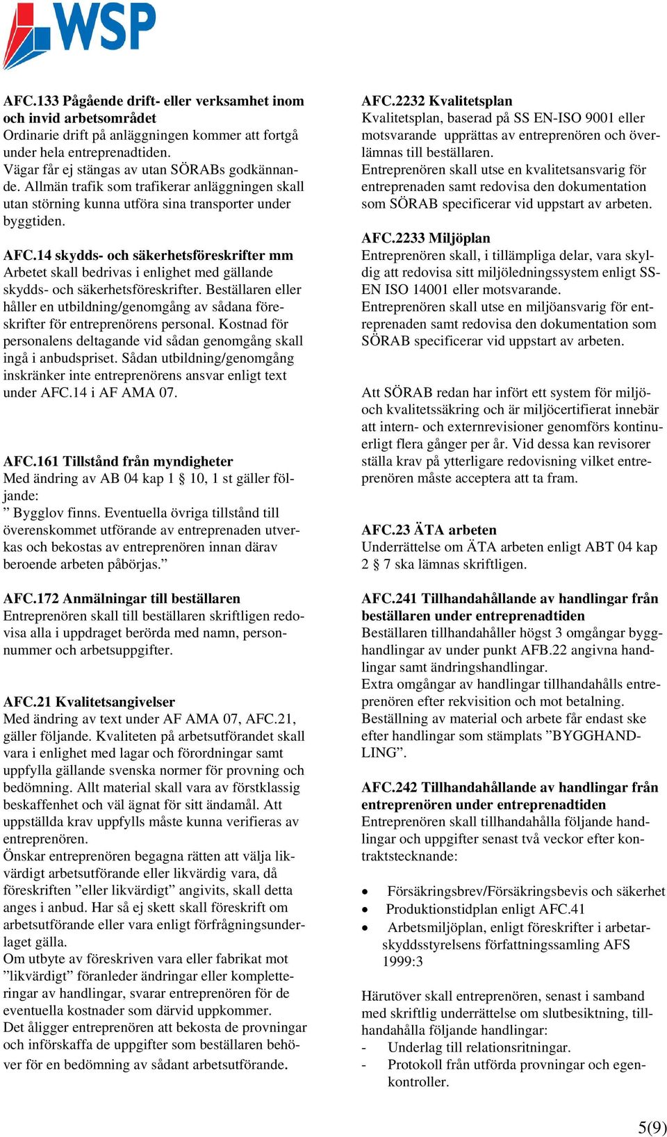 14 skydds- och säkerhetsföreskrifter mm Arbetet skall bedrivas i enlighet med gällande skydds- och säkerhetsföreskrifter.