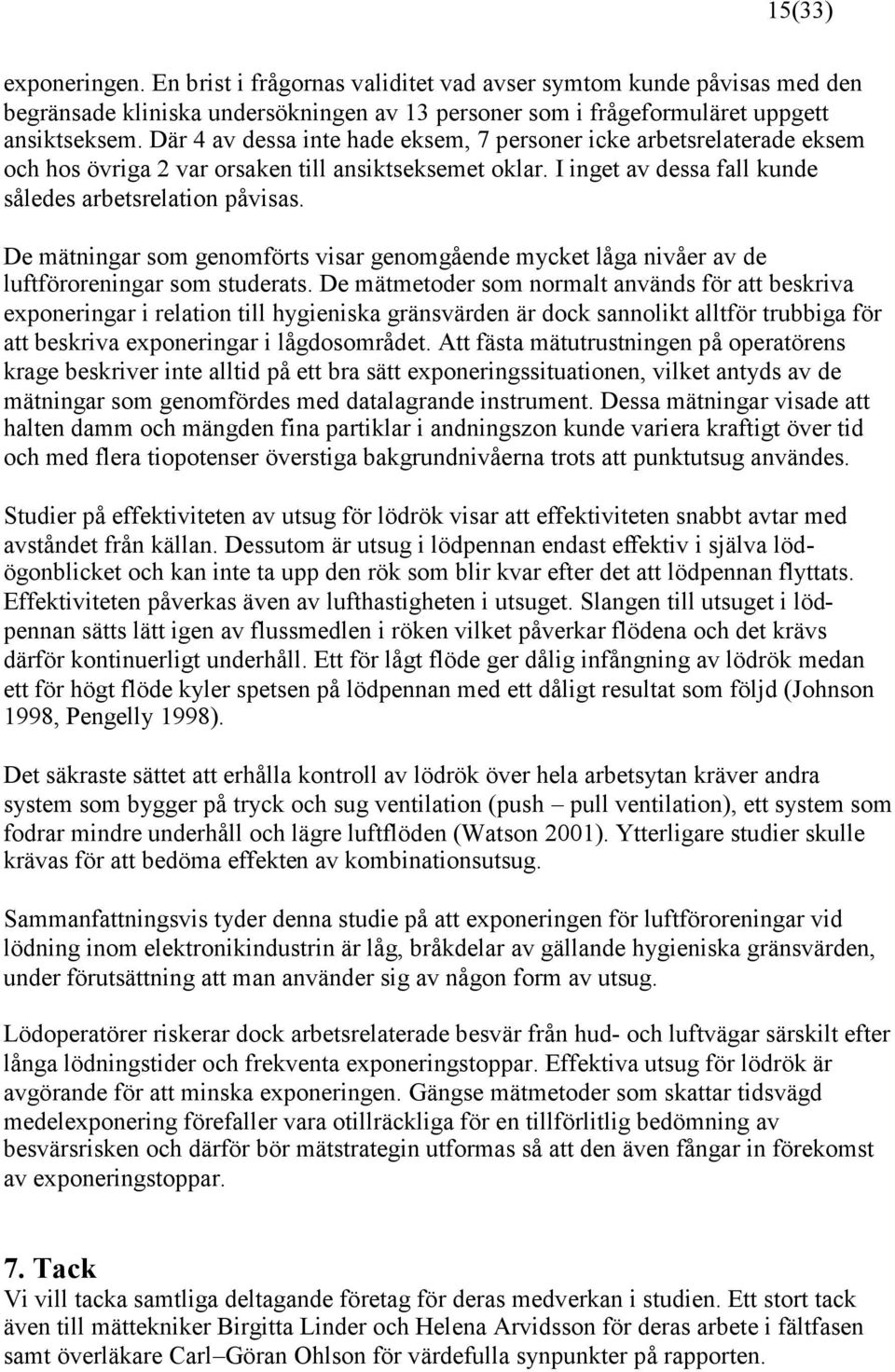 De mätningar som genomförts visar genomgående mycket låga nivåer av de luftföroreningar som studerats.