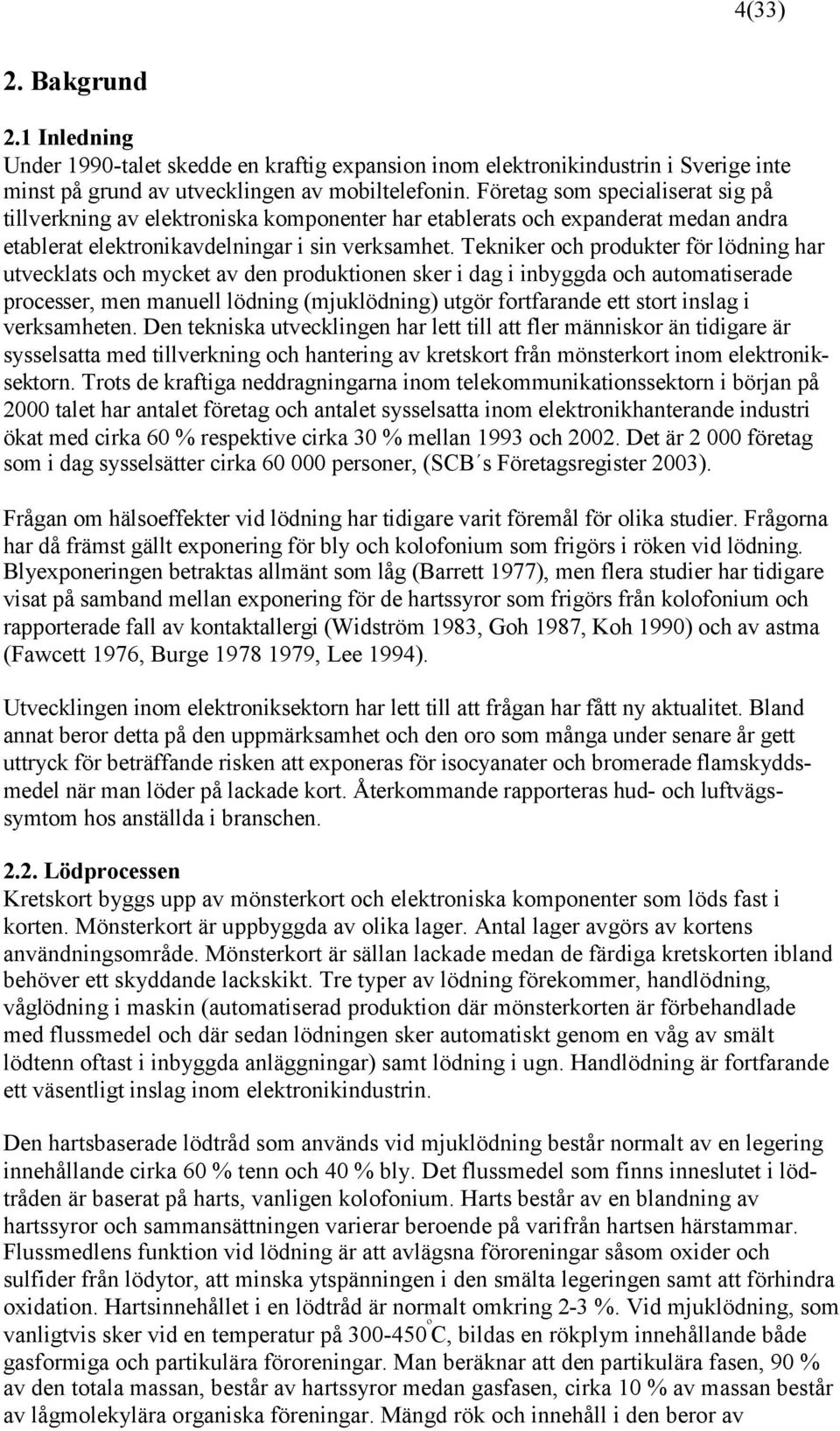 Tekniker och produkter för lödning har utvecklats och mycket av den produktionen sker i dag i inbyggda och automatiserade processer, men manuell lödning (mjuklödning) utgör fortfarande ett stort
