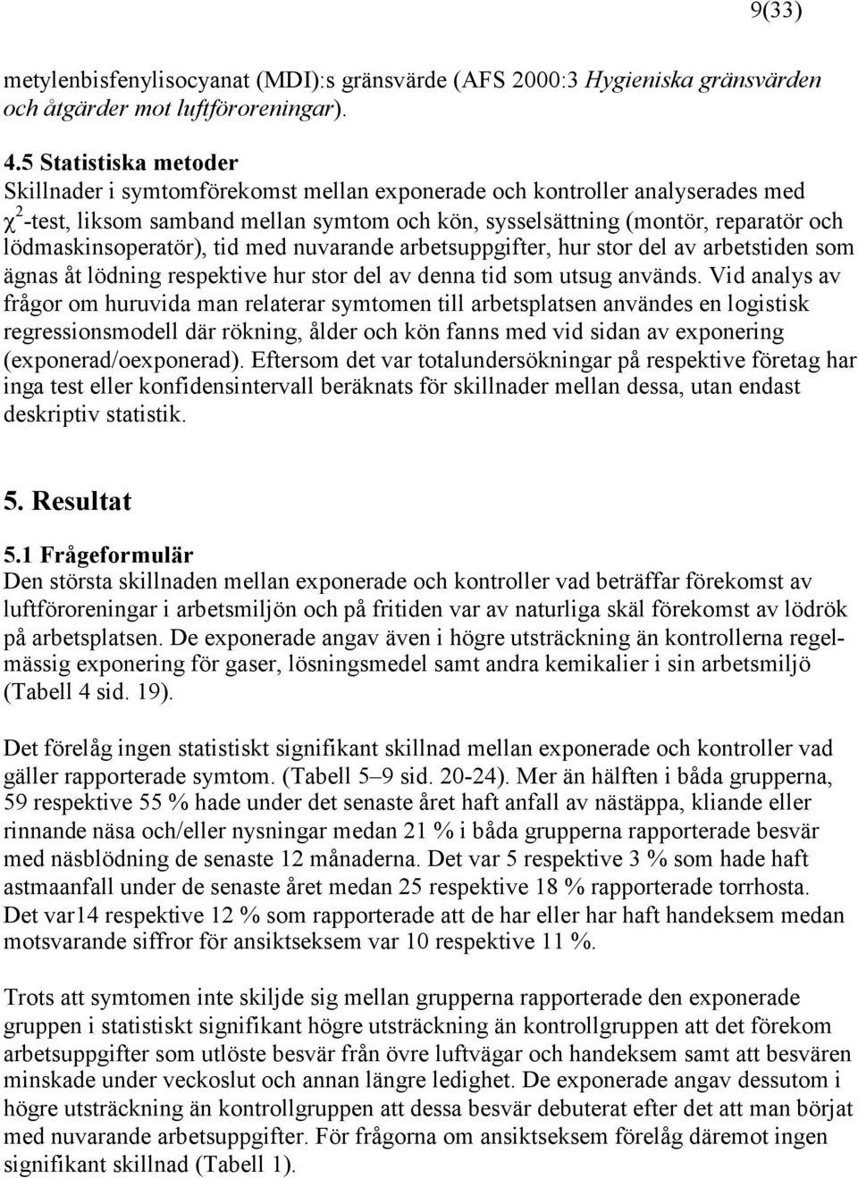 lödmaskinsoperatör), tid med nuvarande arbetsuppgifter, hur stor del av arbetstiden som ägnas åt lödning respektive hur stor del av denna tid som utsug används.