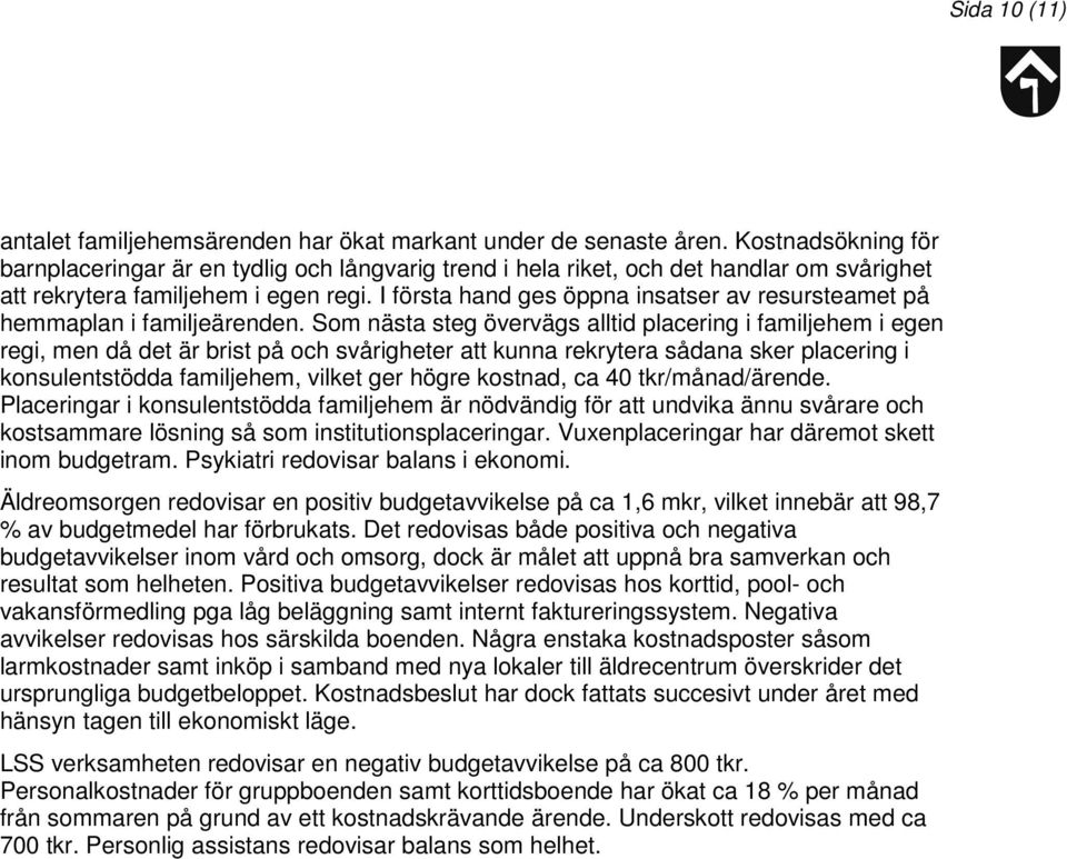 I första hand ges öppna insatser av resursteamet på hemmaplan i familjeärenden.