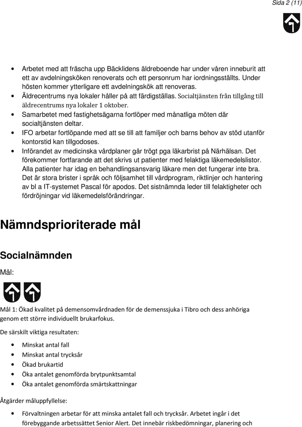 Samarbetet med fastighetsägarna fortlöper med månatliga möten där socialtjänsten deltar.