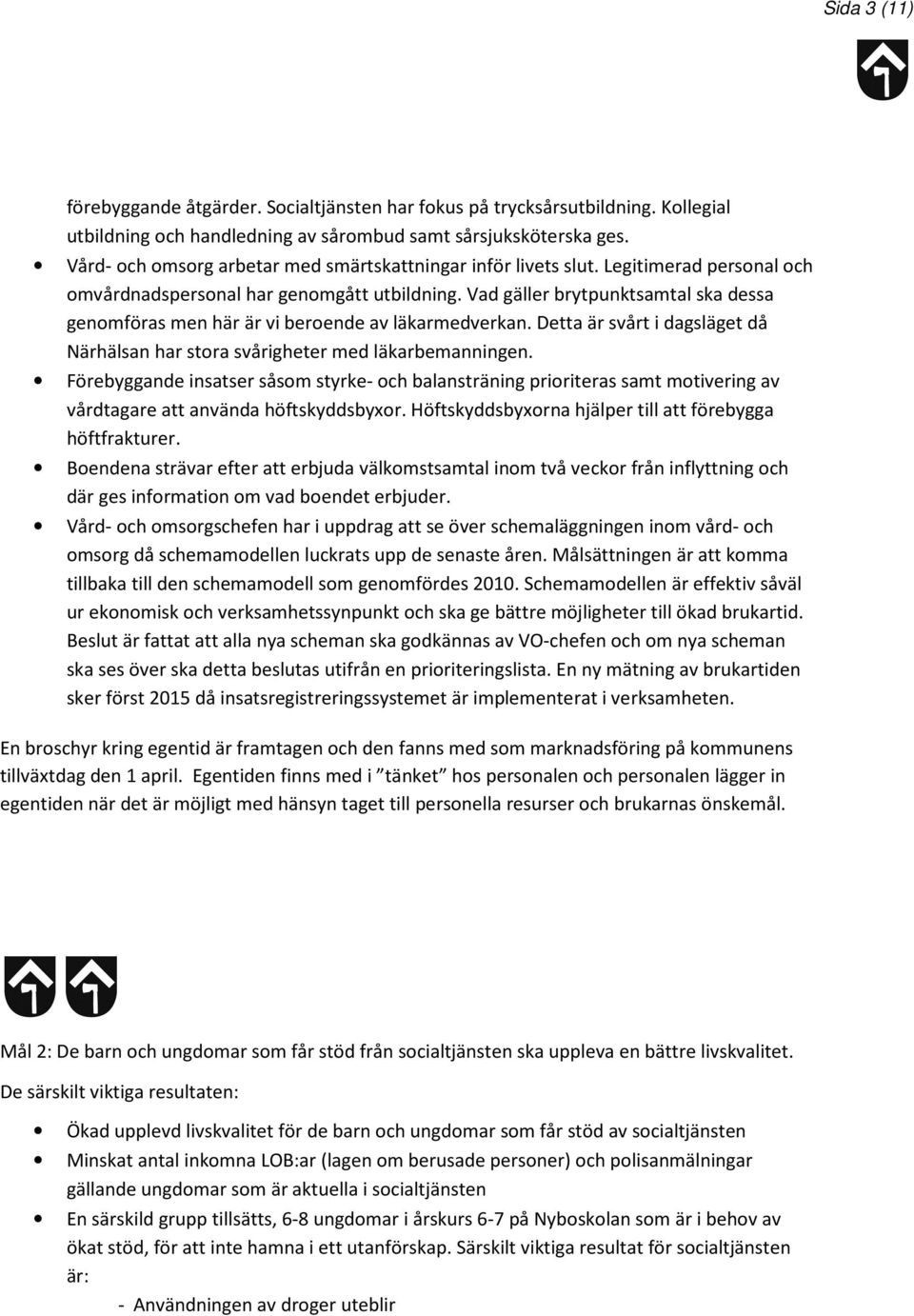 Vad gäller brytpunktsamtal ska dessa genomföras men här är vi beroende av läkarmedverkan. Detta är svårt i dagsläget då Närhälsan har stora svårigheter med läkarbemanningen.